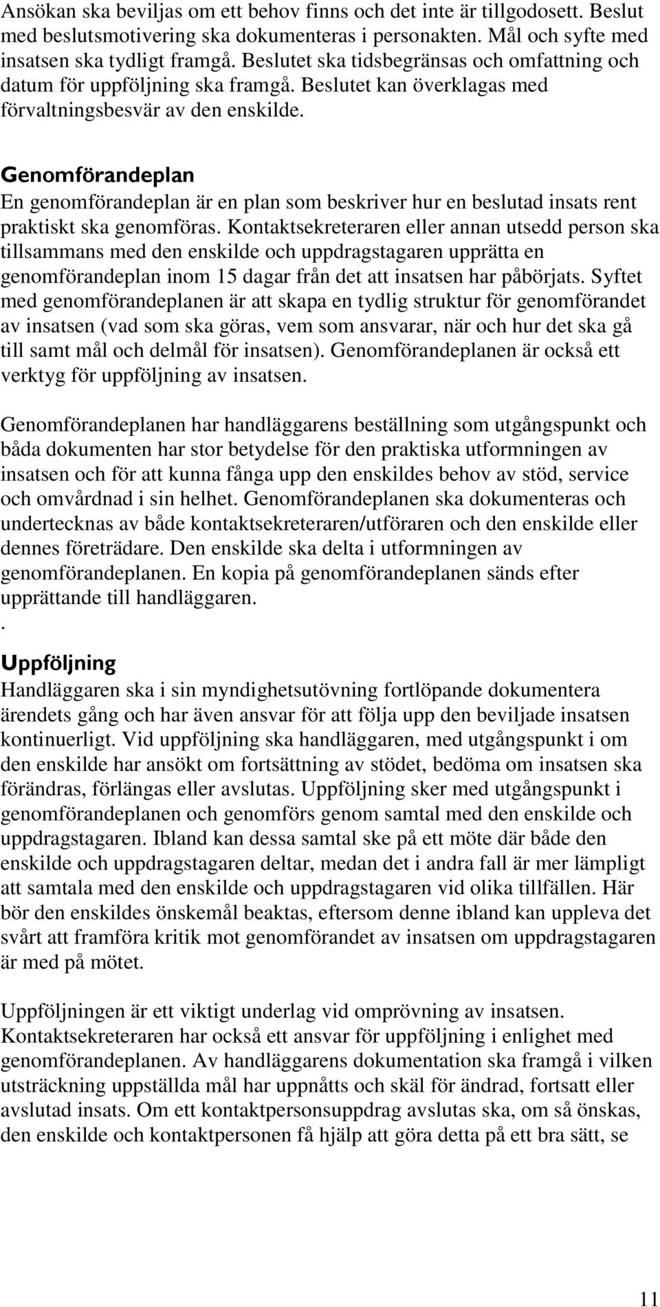 Genomförandeplan En genomförandeplan är en plan som beskriver hur en beslutad insats rent praktiskt ska genomföras.