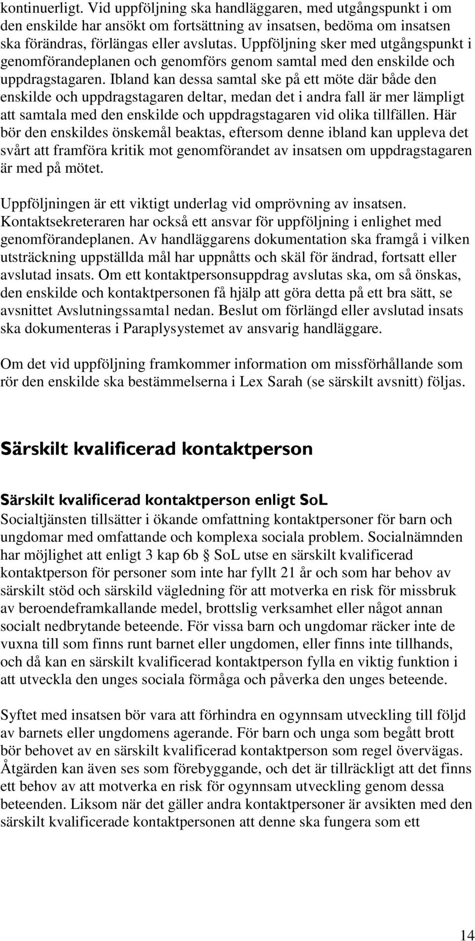 Ibland kan dessa samtal ske på ett möte där både den enskilde och uppdragstagaren deltar, medan det i andra fall är mer lämpligt att samtala med den enskilde och uppdragstagaren vid olika tillfällen.