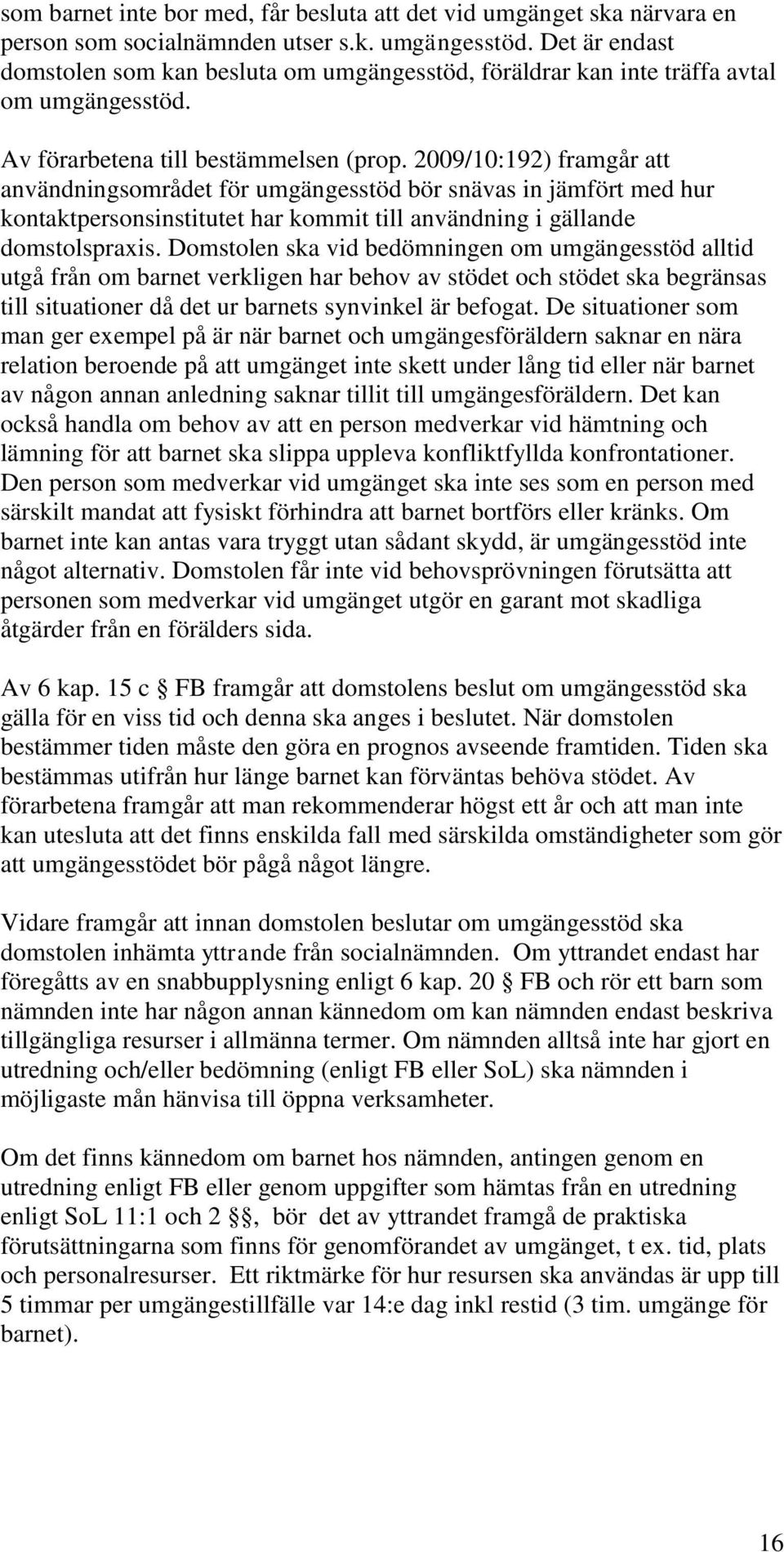 2009/10:192) framgår att användningsområdet för umgängesstöd bör snävas in jämfört med hur kontaktpersonsinstitutet har kommit till användning i gällande domstolspraxis.