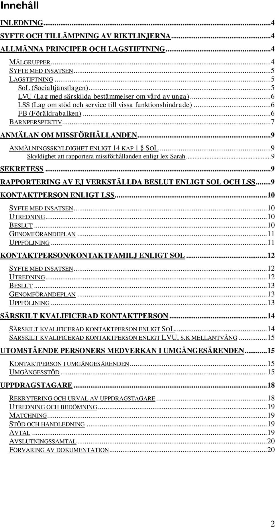 .. 9 ANMÄLNINGSSKYLDIGHET ENLIGT 14 KAP 1 SOL... 9 Skyldighet att rapportera missförhållanden enligt lex Sarah... 9 SEKRETESS... 9 RAPPORTERING AV EJ VERKSTÄLLDA BESLUT ENLIGT SOL OCH LSS.