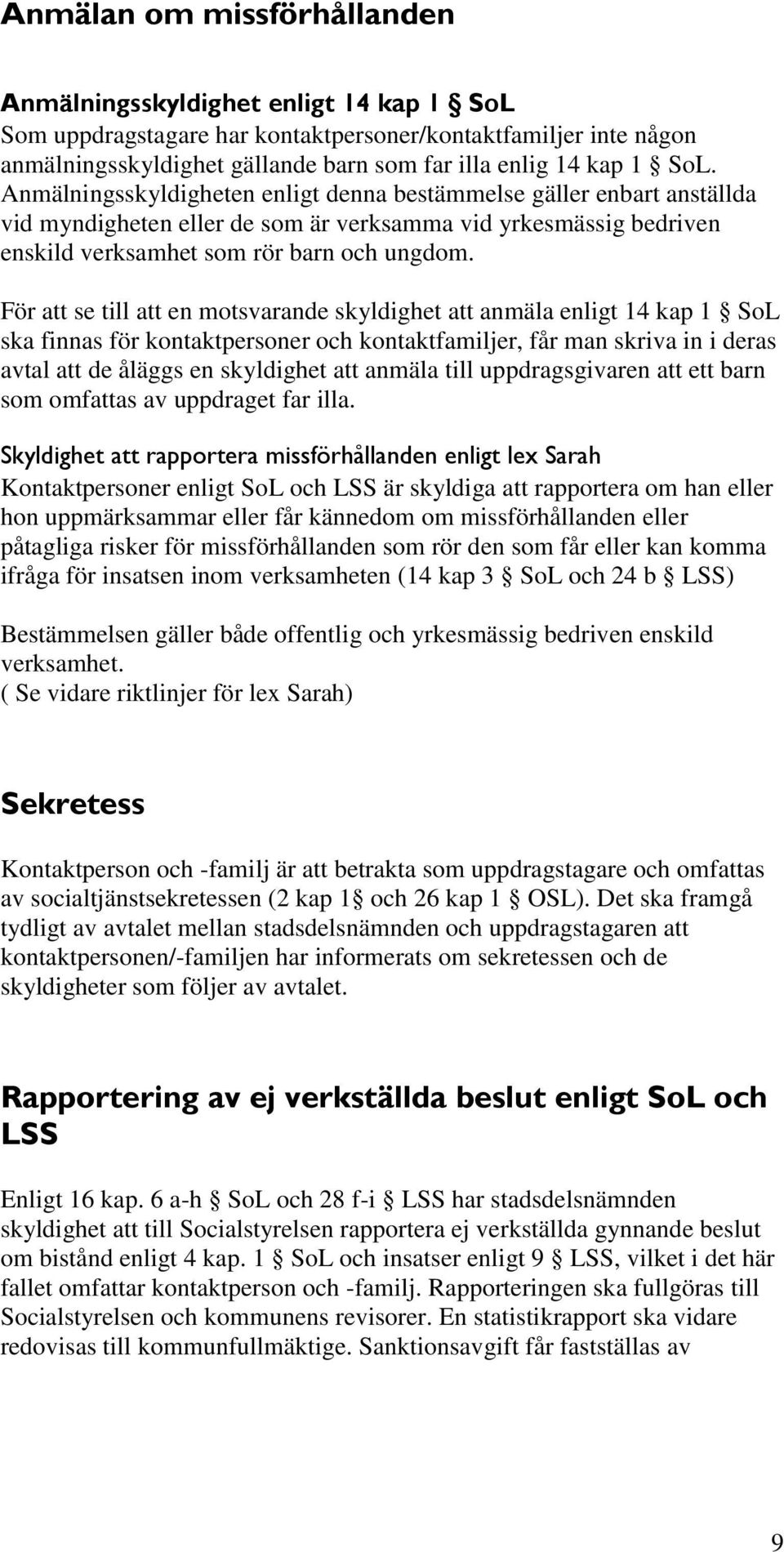 För att se till att en motsvarande skyldighet att anmäla enligt 14 kap 1 SoL ska finnas för kontaktpersoner och kontaktfamiljer, får man skriva in i deras avtal att de åläggs en skyldighet att anmäla