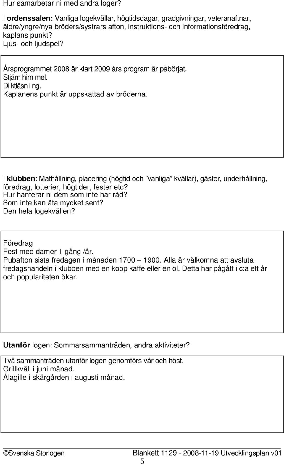 Årsprogrammet 2008 är klart 2009 års program är påbörjat. Stjärn him mel. Di ktläsn i ng. Kaplanens punkt är uppskattad av bröderna.