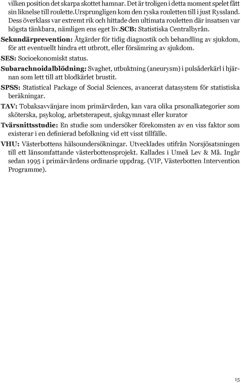 Sekundärprevention: Åtgärder för tidig diagnostik och behandling av sjukdom, för att eventuellt hindra ett utbrott, eller försämring av sjukdom. SES: Socioekonomiskt status.