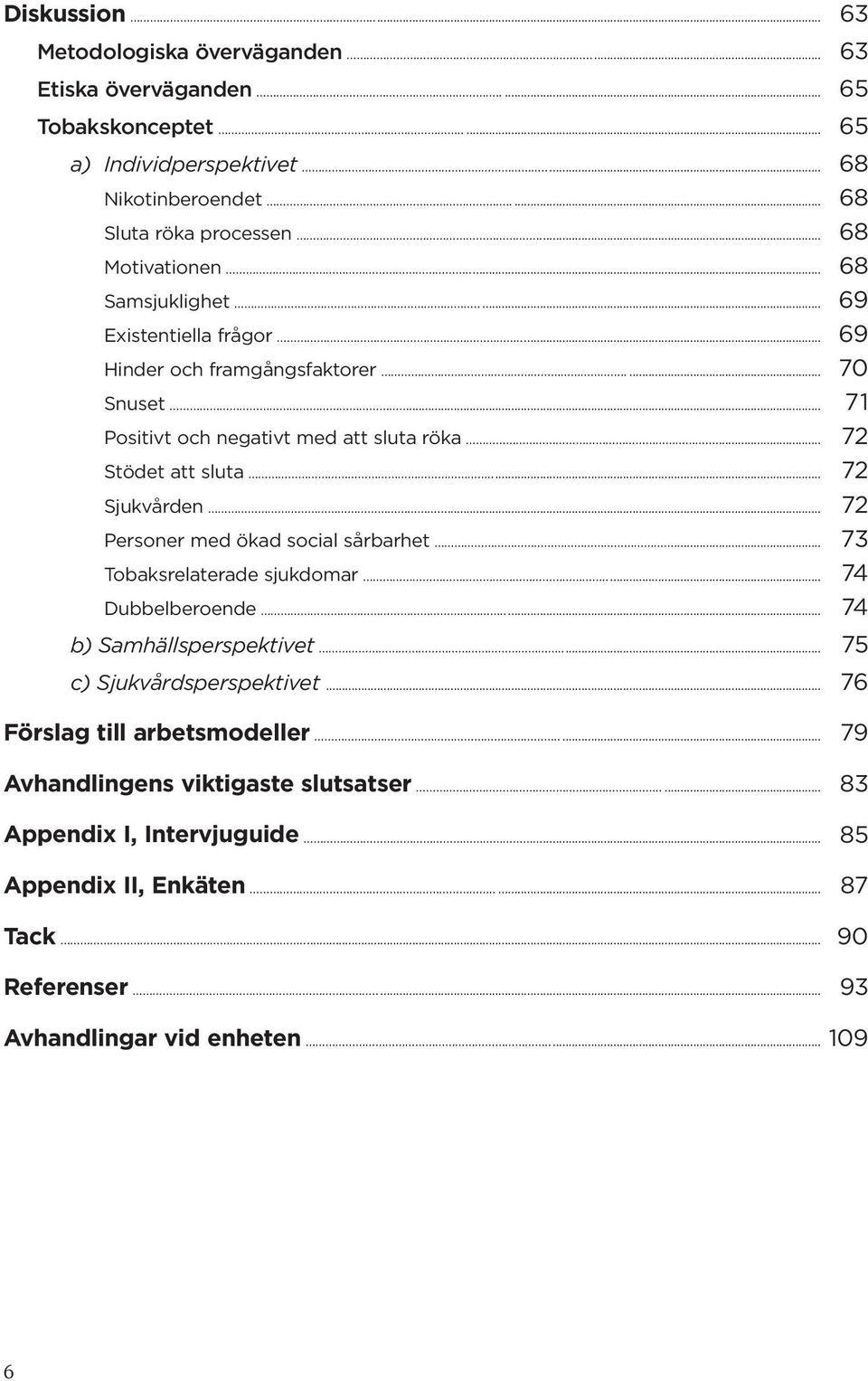 .. 72 Sjukvården... 72 Personer med ökad social sårbarhet... 73 Tobaksrelaterade sjukdomar... 74 Dubbelberoende... 74 b) Samhällsperspektivet... 75 c) Sjukvårdsperspektivet.