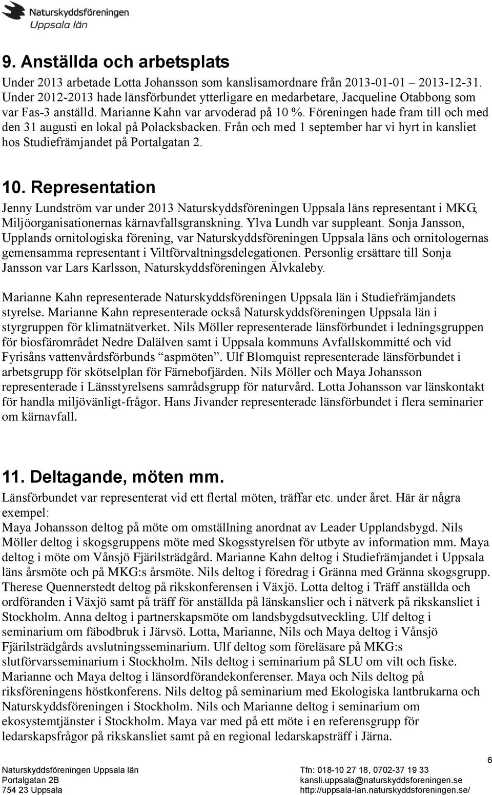 Föreningen hade fram till och med den 31 augusti en lokal på Polacksbacken. Från och med 1 september har vi hyrt in kansliet hos Studiefrämjandet på Portalgatan 2. 10.