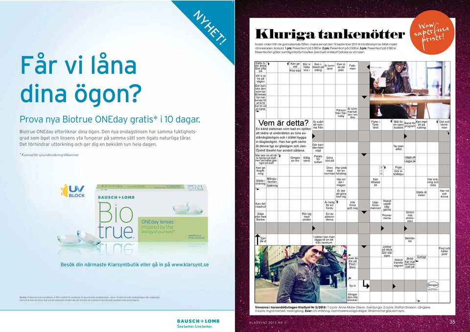 * Kostnad för synundersökning tillkommer Kluriga tankenötter Svaret, orden från de gulmarkerade fälten, mejlas senast den 19 september 2013 till info@klarsynt.se. Märk mejlet i ämnesraden: Korsord.