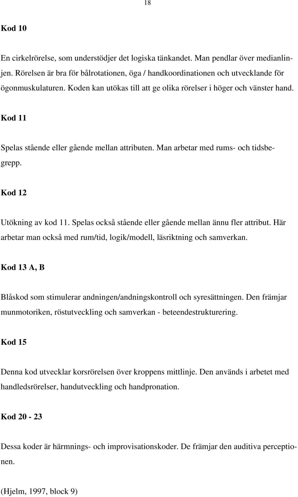 Spelas också stående eller gående mellan ännu fler attribut. Här arbetar man också med rum/tid, logik/modell, läsriktning och samverkan.