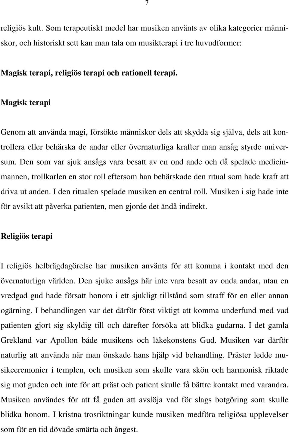 Magisk terapi Genom att använda magi, försökte människor dels att skydda sig själva, dels att kontrollera eller behärska de andar eller övernaturliga krafter man ansåg styrde universum.