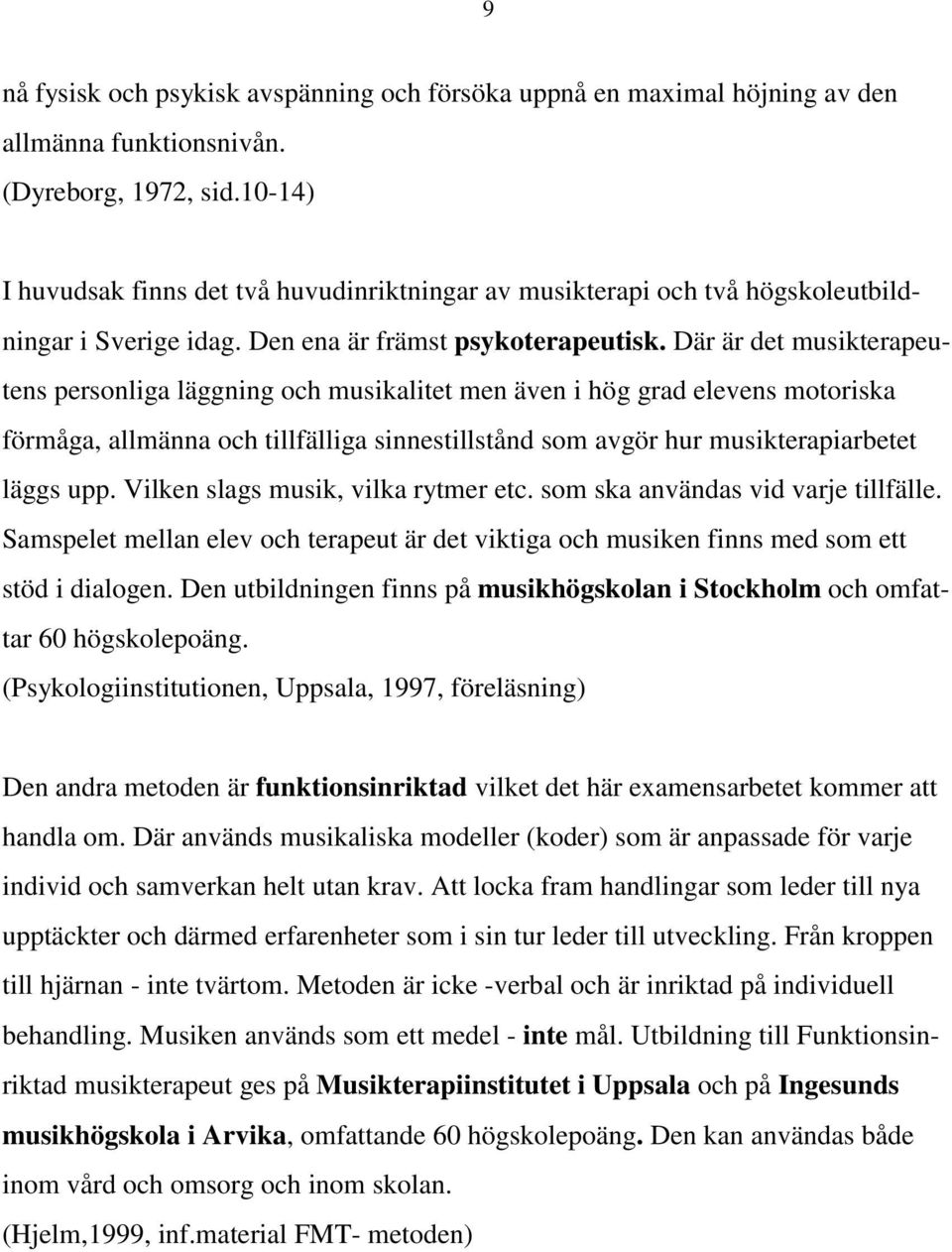 Där är det musikterapeutens personliga läggning och musikalitet men även i hög grad elevens motoriska förmåga, allmänna och tillfälliga sinnestillstånd som avgör hur musikterapiarbetet läggs upp.