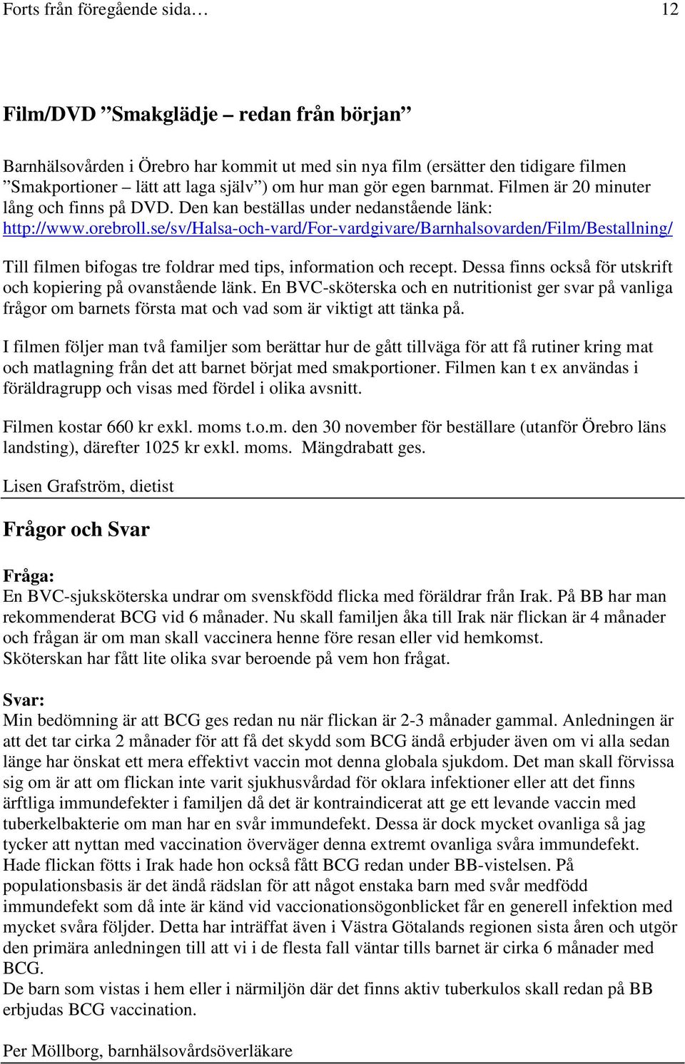 se/sv/halsa-och-vard/for-vardgivare/barnhalsovarden/film/bestallning/ Till filmen bifogas tre foldrar med tips, information och recept.