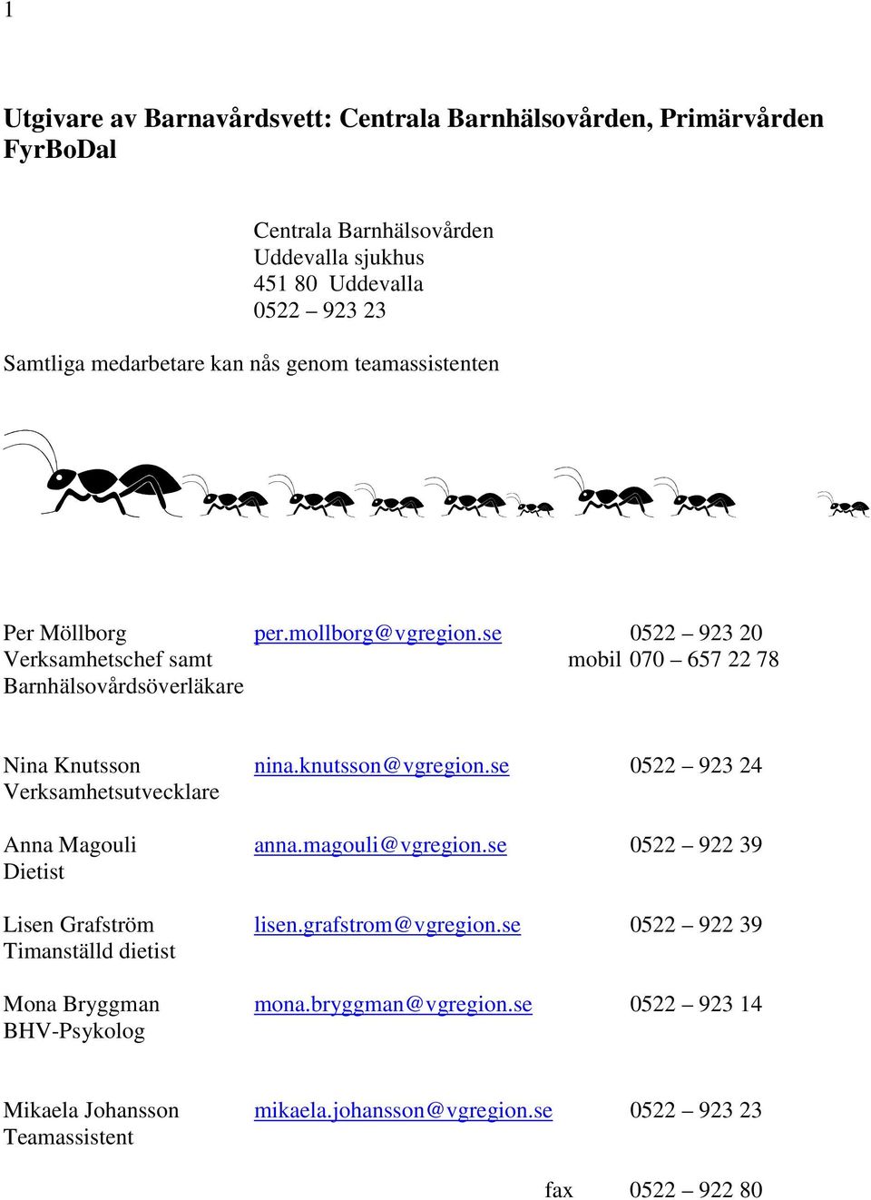 se 0522 923 20 Verksamhetschef samt mobil 070 657 22 78 Barnhälsovårdsöverläkare Nina Knutsson nina.knutsson@vgregion.