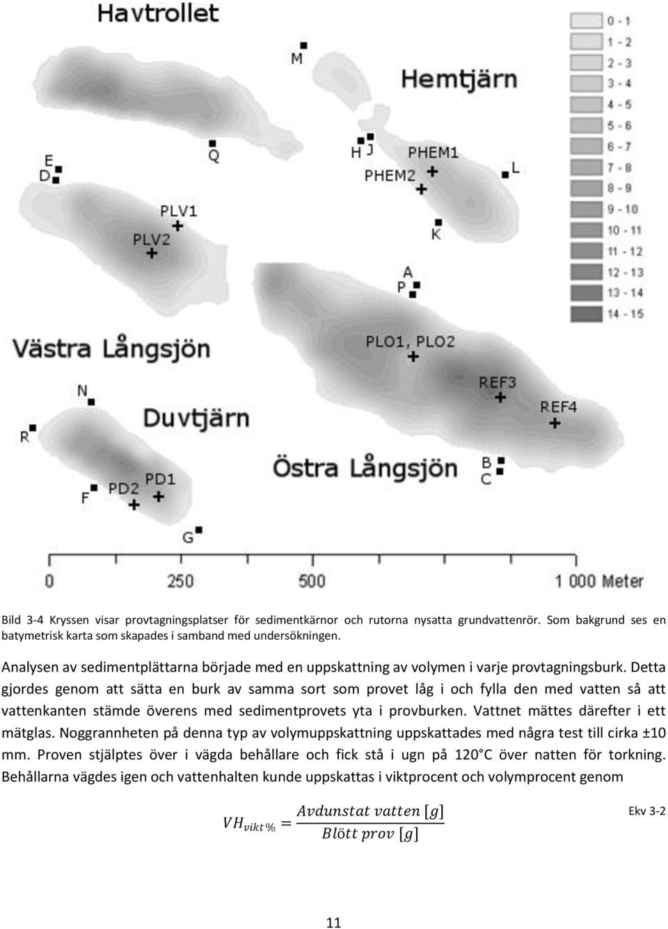 Detta gjordes genom att sätta en burk av samma sort som provet låg i och fylla den med vatten så att vattenkanten stämde överens med sedimentprovets yta i provburken.