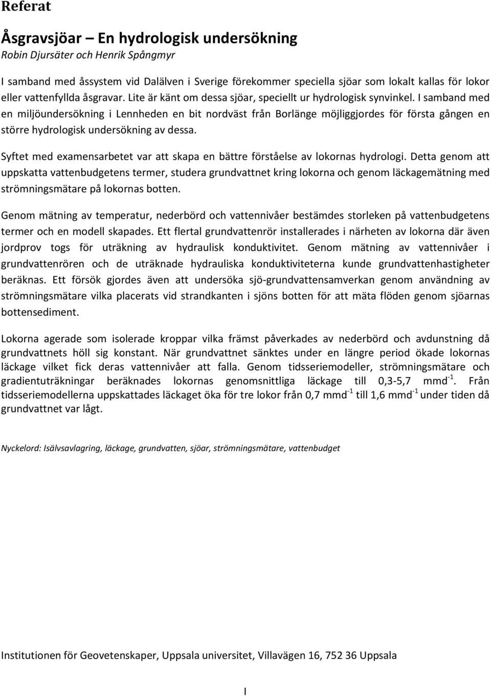 I samband med en miljöundersökning i Lennheden en bit nordväst från Borlänge möjliggjordes för första gången en större hydrologisk undersökning av dessa.