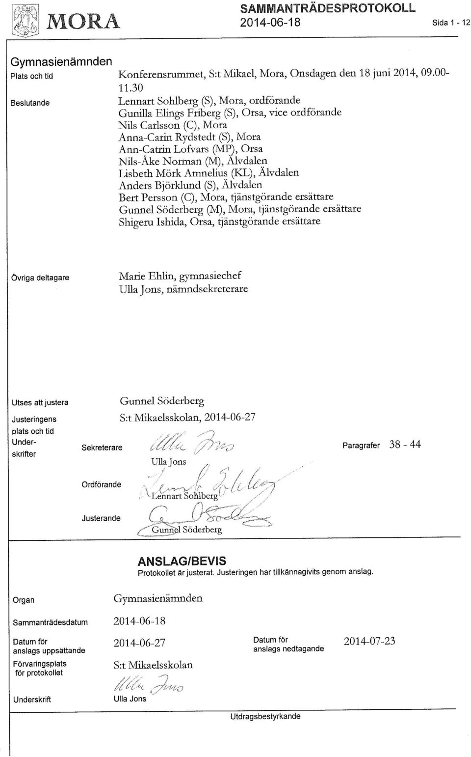 Älvdalen Lisbeth Mörk Amnelius (KL), Älvdalen Anders Björklund (S), Älvdalen Bert Persson (C), Mora, tjänstgörande ersättare Gunnel Söderberg (M), Mora, tjänstgörande ersättare Shigeru Ishida, Orsa,