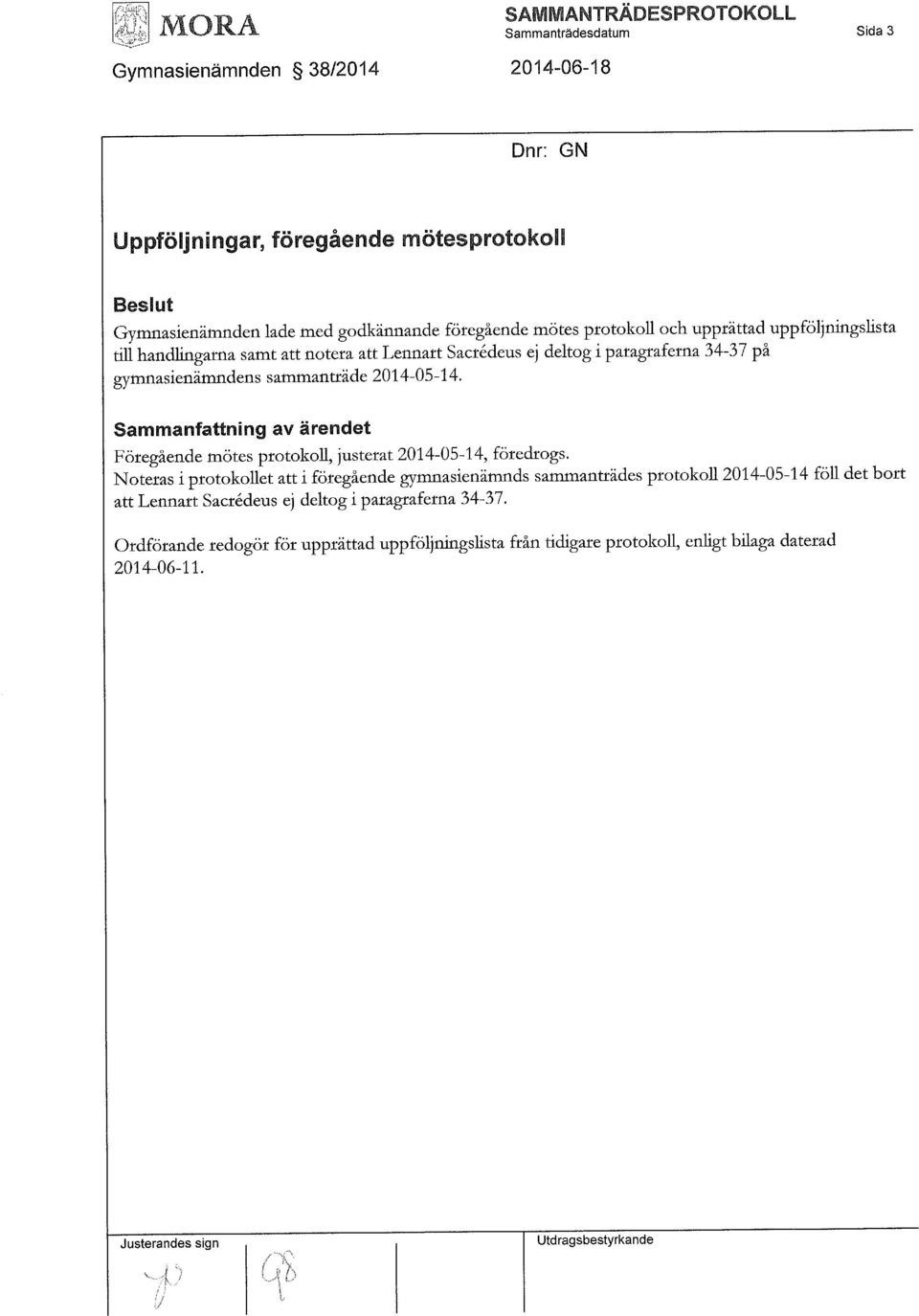 Sammanfattning av ärendet Föregående mötes protokoll, justerat 2014-05-14, föredrogs.