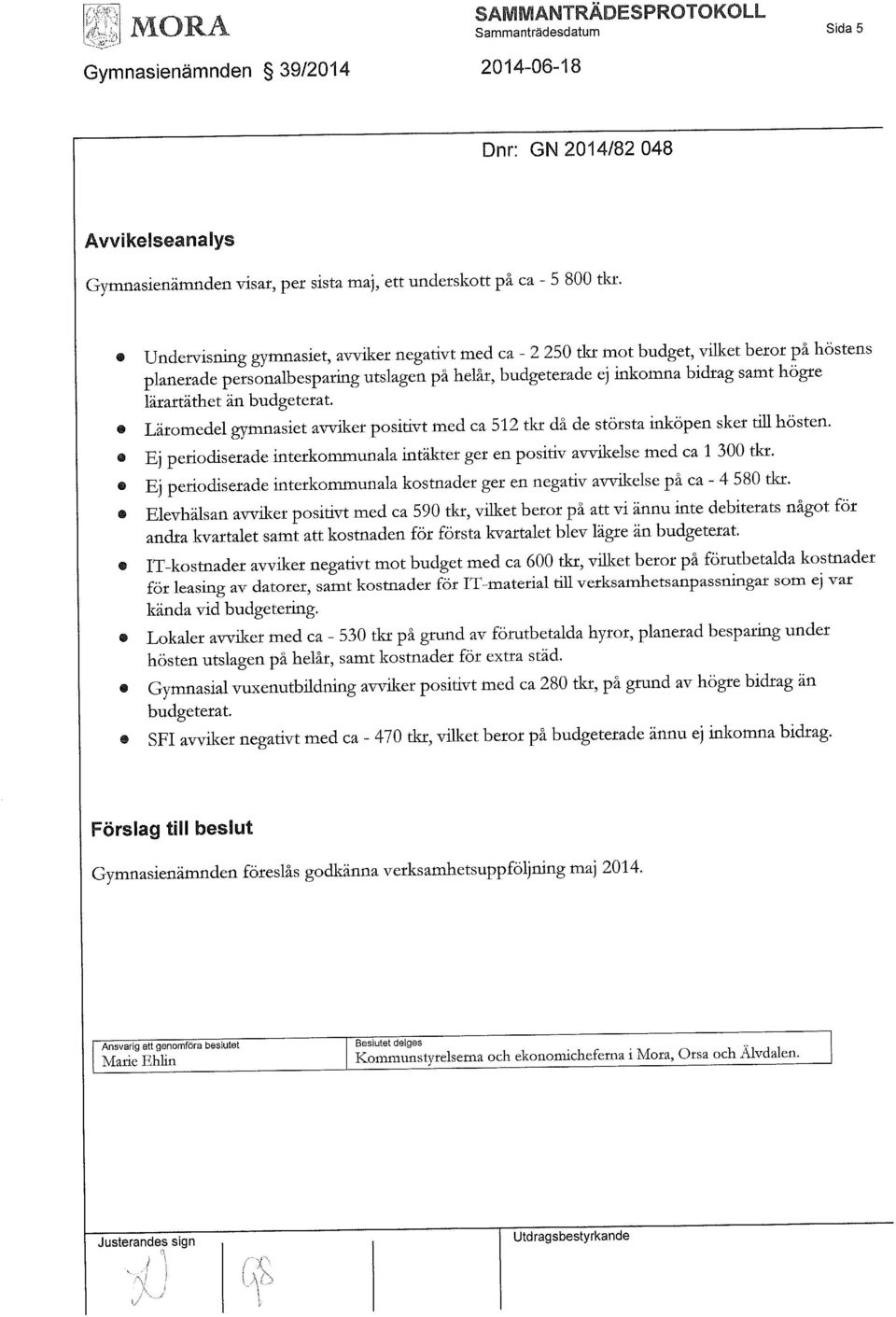 budgeterat. Läromedel gymnasiet avviker positivt med ca 512 tkr då de största inköpen sker till hösten. Ej periodiserade interkommunala intäkter ger en positiv avvikelse med ca 1 300 tkr.