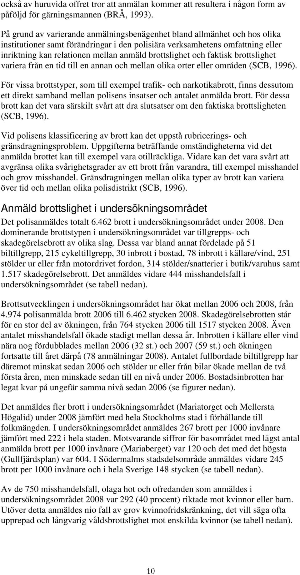 brottslighet och faktisk brottslighet variera från en tid till en annan och mellan olika orter eller områden (SCB, 1996).