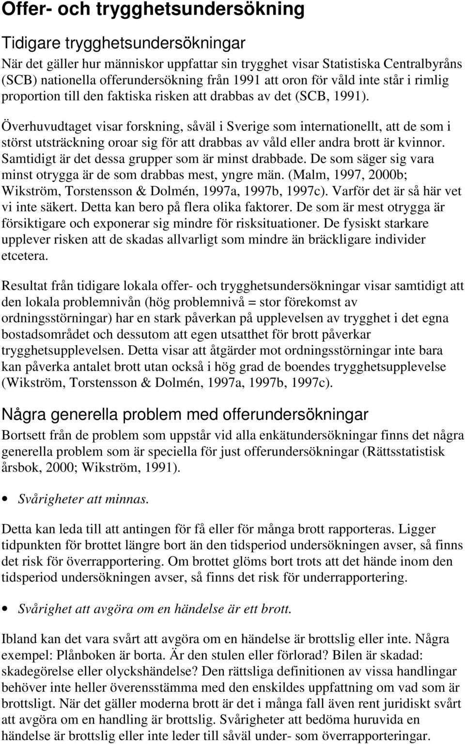 Överhuvudtaget visar forskning, såväl i Sverige som internationellt, att de som i störst utsträckning oroar sig för att drabbas av våld eller andra brott är kvinnor.