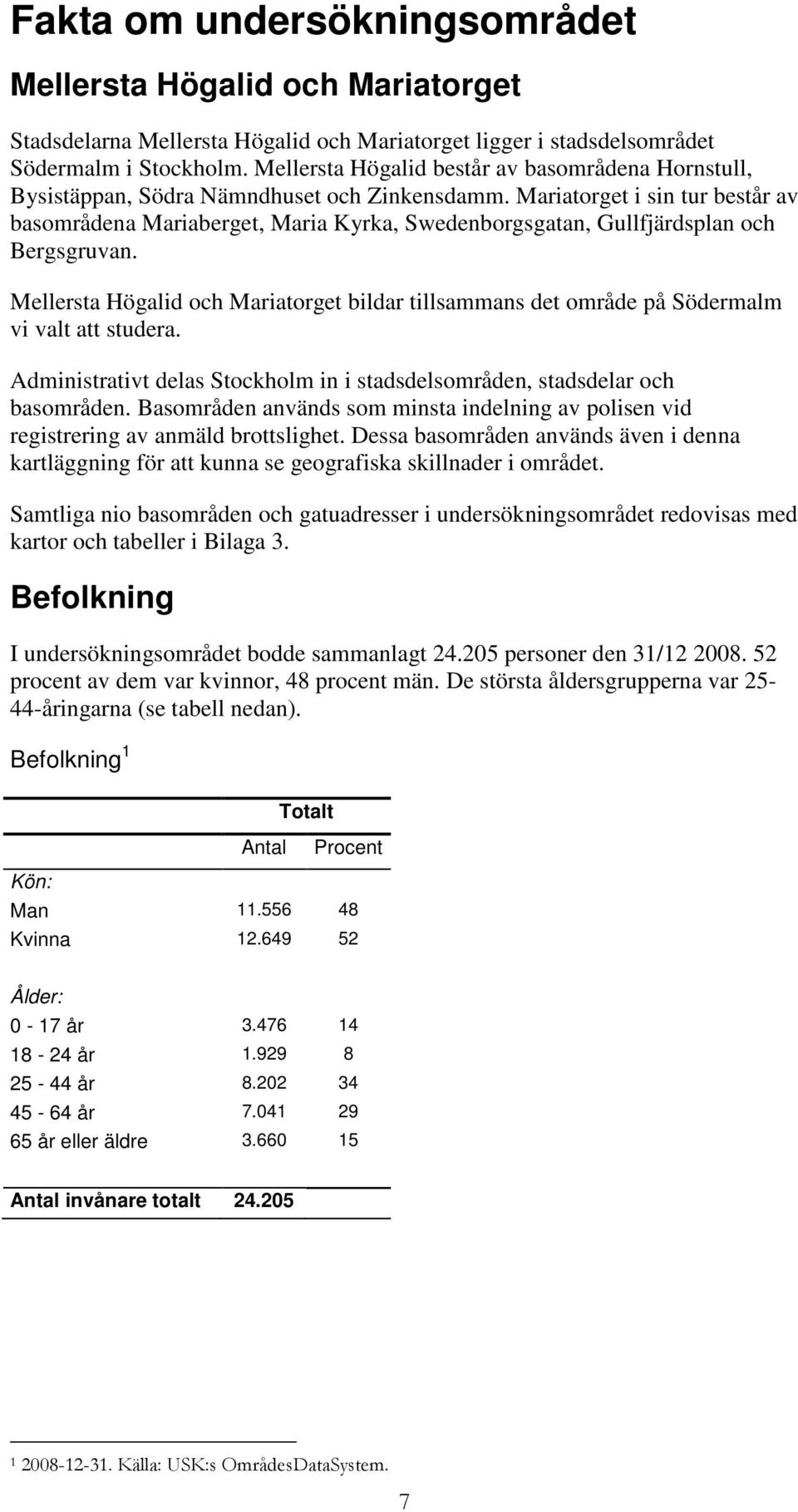 Mariatorget i sin tur består av basområdena Mariaberget, Maria Kyrka, Swedenborgsgatan, Gullfjärdsplan och Bergsgruvan.