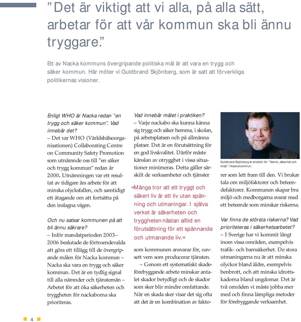 Det var WHO (Världshälsoorganisationen) Collaborating Centre on Community Safety Promotion som utnämnde oss till en säker och trygg kommun redan år 2000.