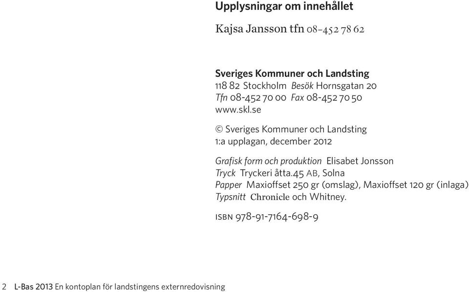 se Sveriges Kommuner och Landsting 1:a upplagan, december 2012 Grafisk form och produktion Elisabet Jonsson Tryck