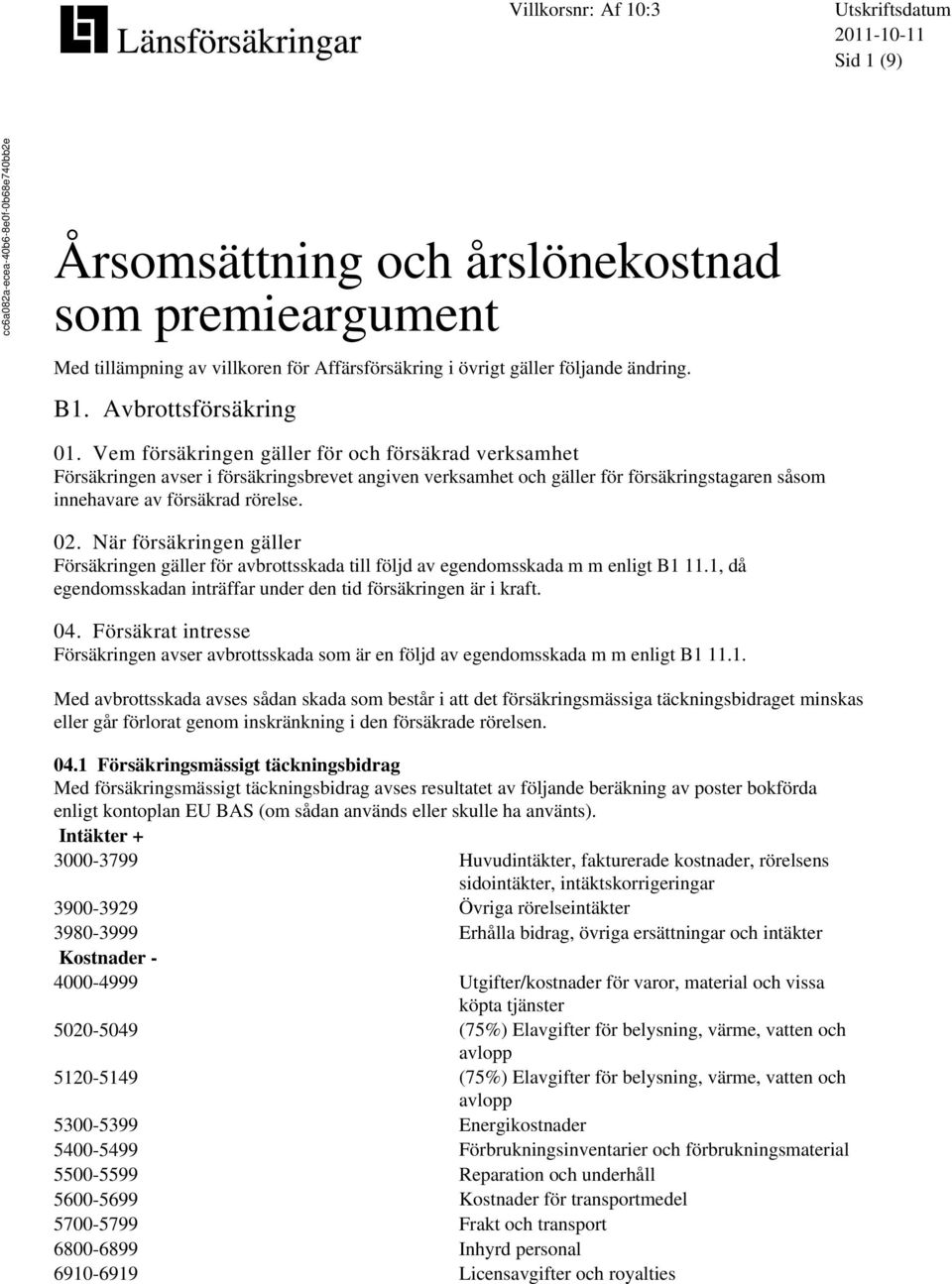 Vem försäkringen gäller för och försäkrad verksamhet Försäkringen avser i försäkringsbrevet angiven verksamhet och gäller för försäkringstagaren såsom innehavare av försäkrad rörelse. 02.