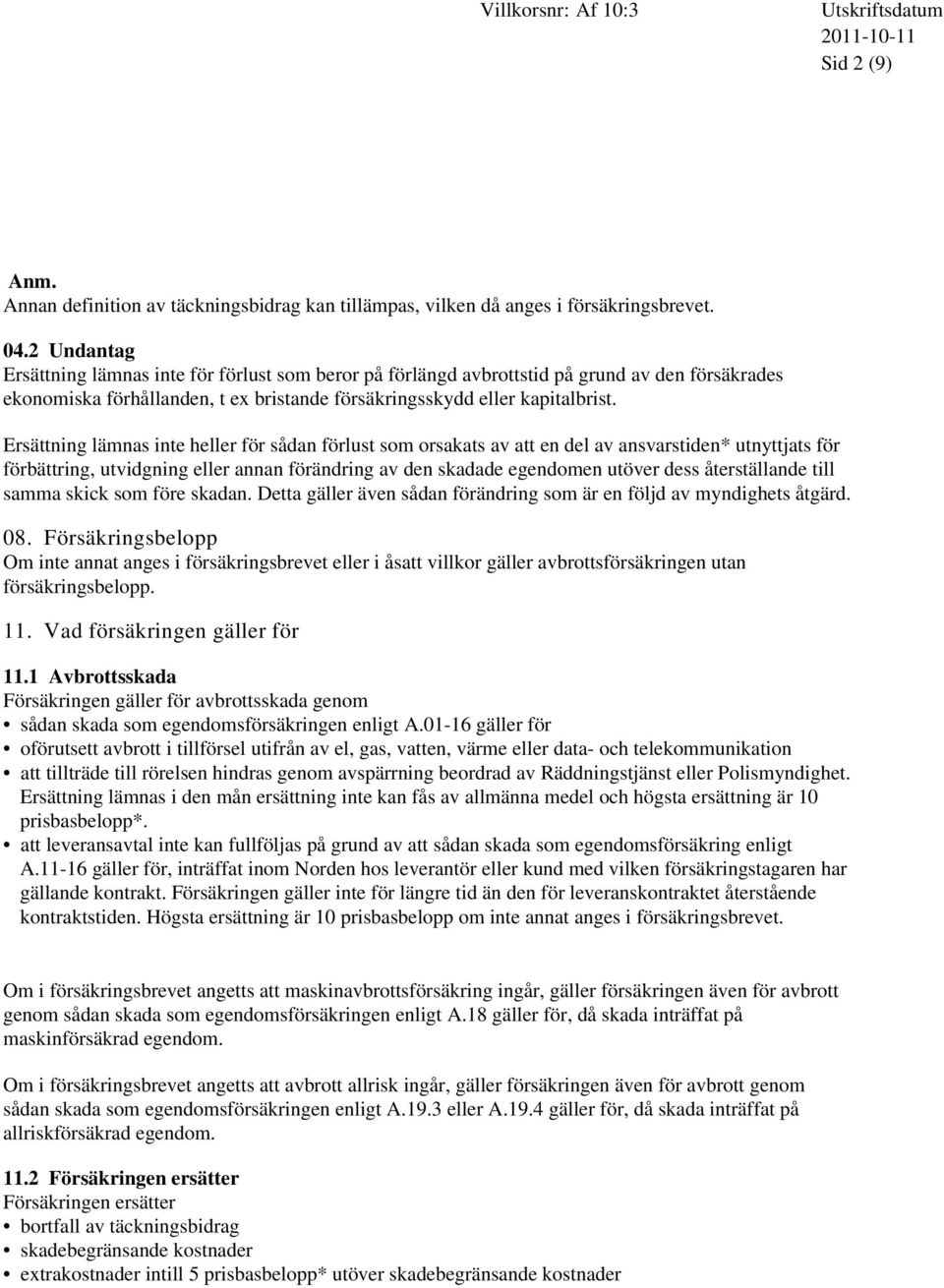 Ersättning lämnas inte heller för sådan förlust som orsakats av att en del av ansvarstiden* utnyttjats för förbättring, utvidgning eller annan förändring av den skadade egendomen utöver dess