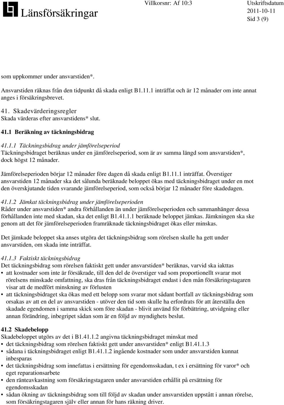 1 Beräkning av täckningsbidrag 41.1.1 Täckningsbidrag under jämförelseperiod Täckningsbidraget beräknas under en jämförelseperiod, som är av samma längd som ansvarstiden*, dock högst 12 månader.