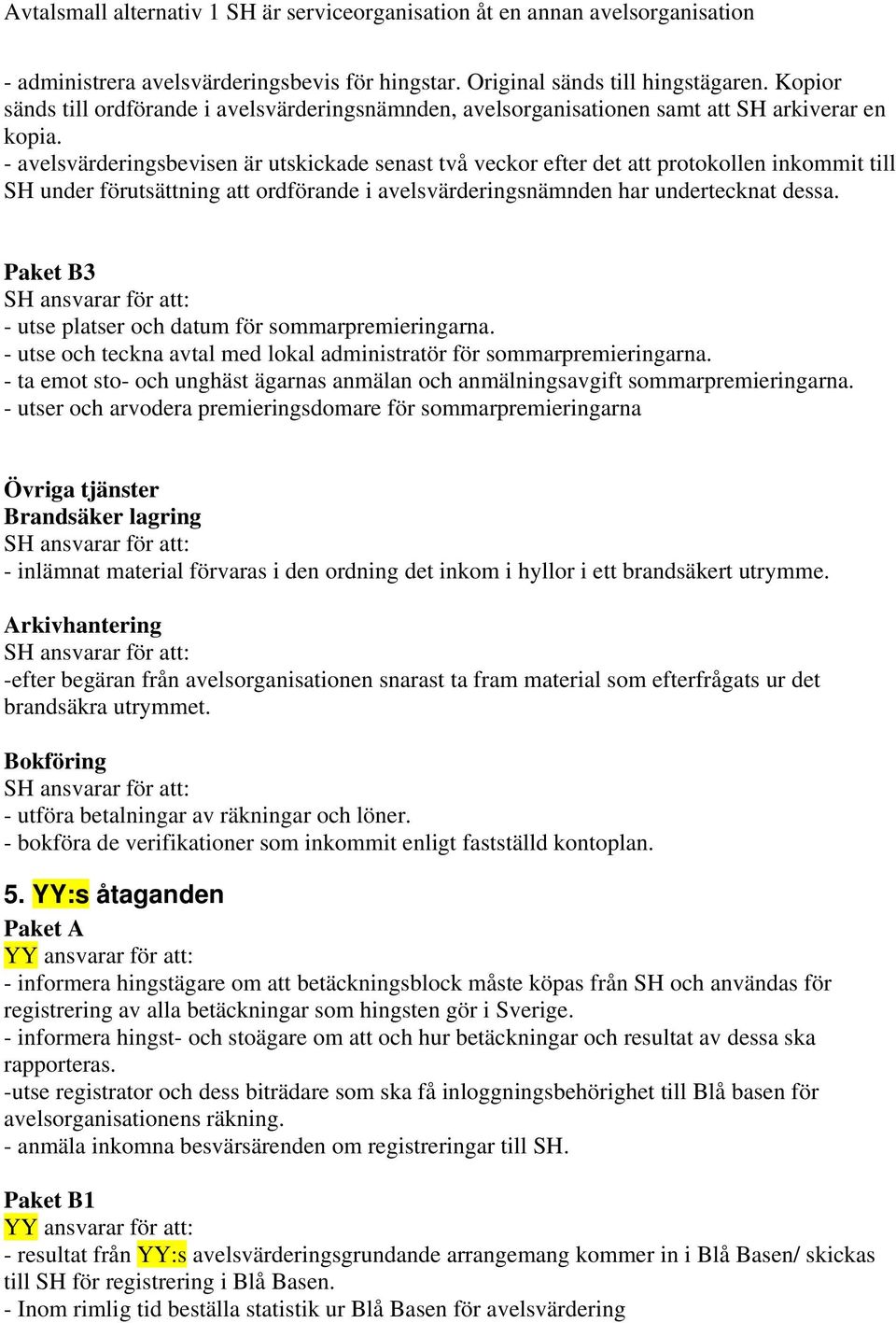 Paket B3 - utse platser och datum för sommarpremieringarna. - utse och teckna avtal med lokal administratör för sommarpremieringarna.