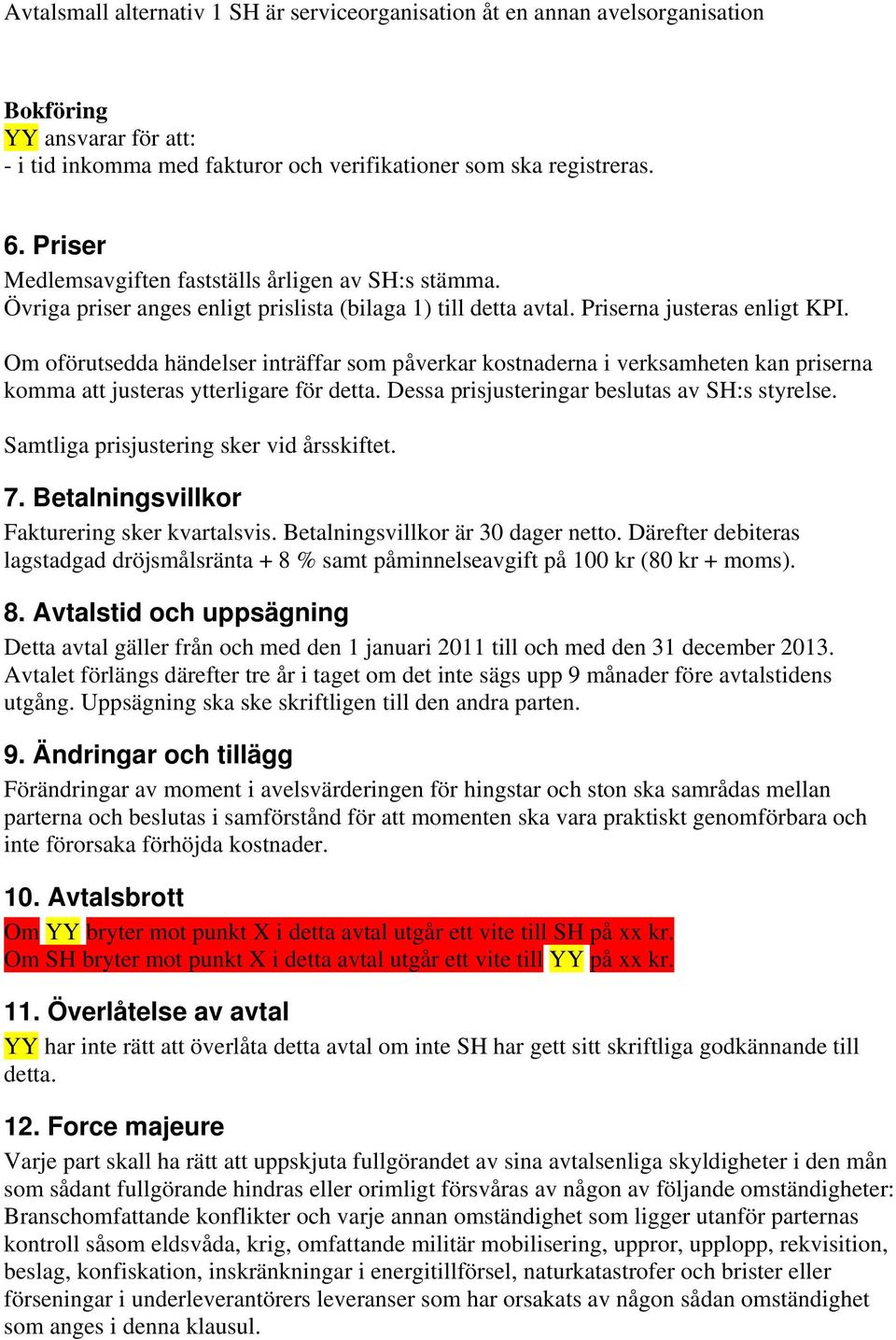 Om oförutsedda händelser inträffar som påverkar kostnaderna i verksamheten kan priserna komma att justeras ytterligare för detta. Dessa prisjusteringar beslutas av SH:s styrelse.