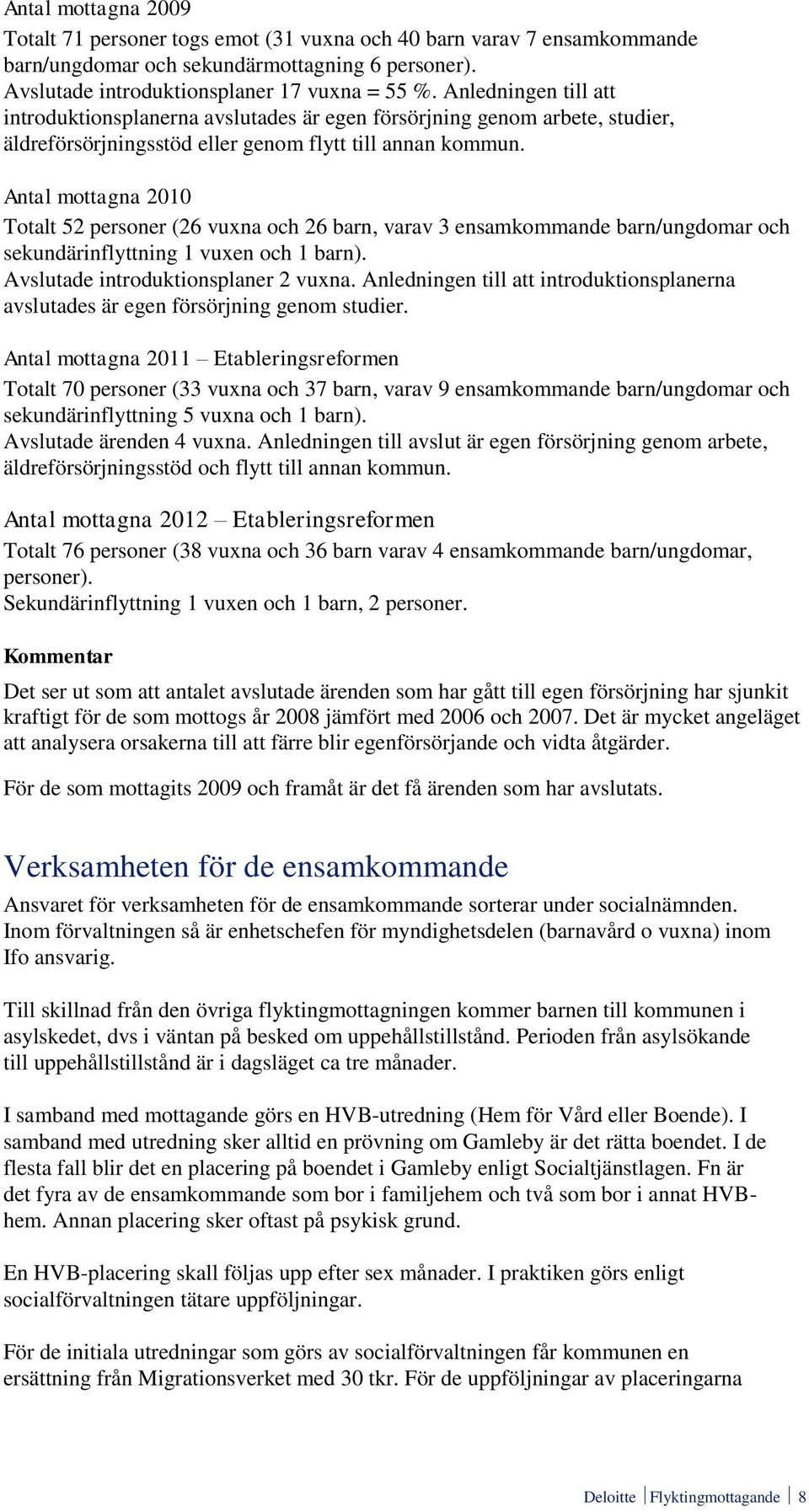 Antal mottagna 2010 Totalt 52 personer (26 vuxna och 26 barn, varav 3 ensamkommande barn/ungdomar och sekundärinflyttning 1 vuxen och 1 barn). Avslutade introduktionsplaner 2 vuxna.