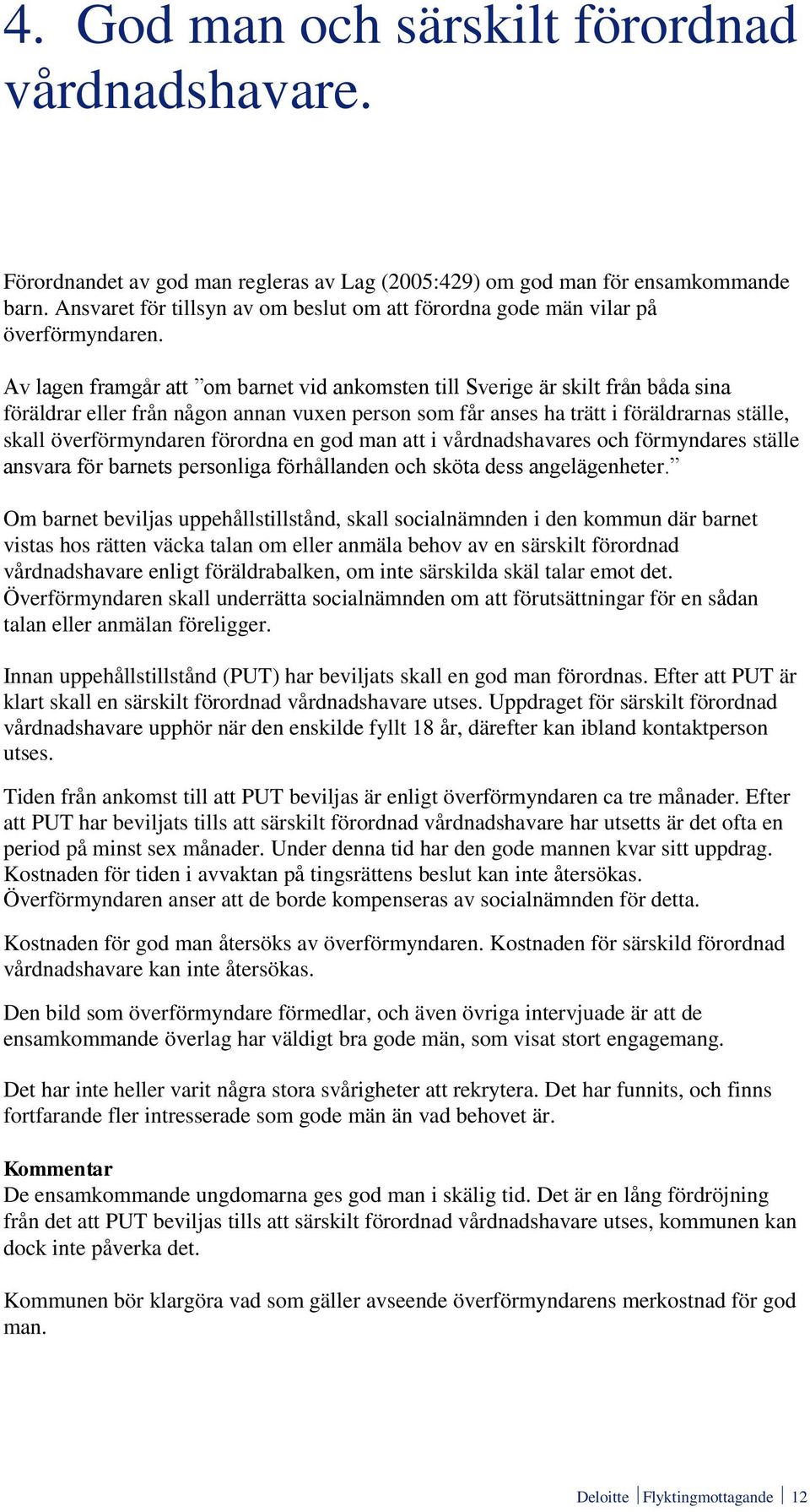 Av lagen framgår att om barnet vid ankomsten till Sverige är skilt från båda sina föräldrar eller från någon annan vuxen person som får anses ha trätt i föräldrarnas ställe, skall överförmyndaren