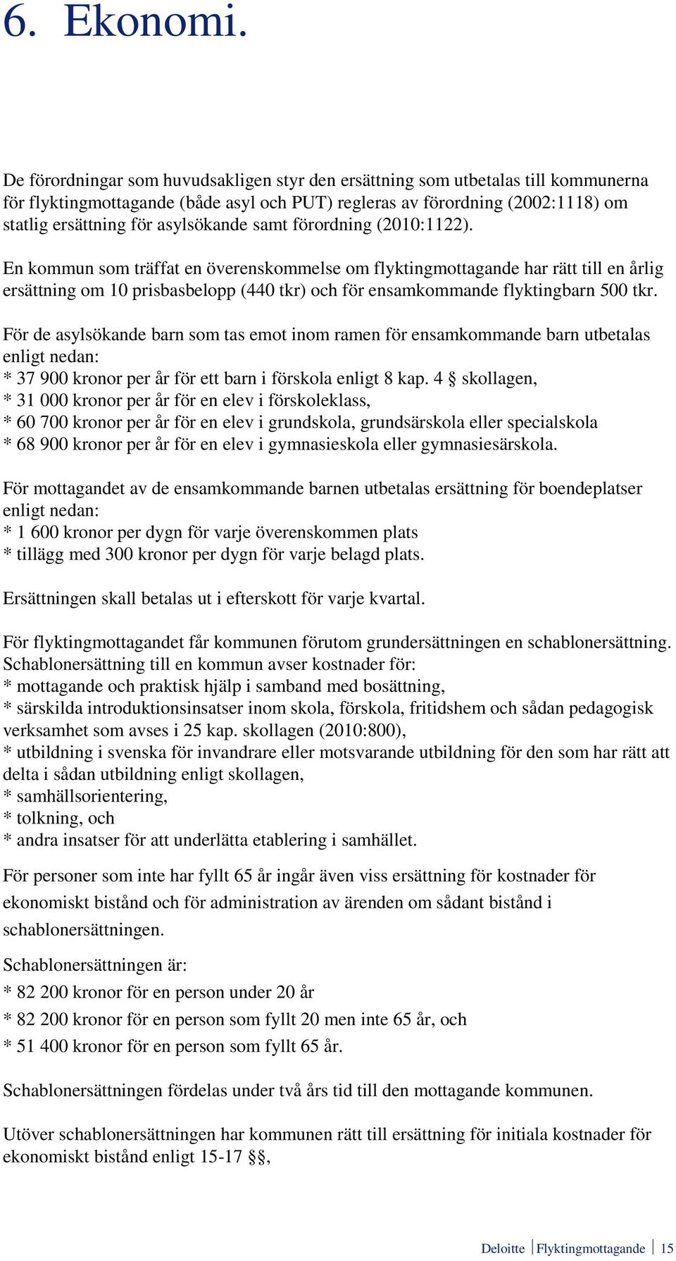 samt förordning (2010:1122). En kommun som träffat en överenskommelse om flyktingmottagande har rätt till en årlig ersättning om 10 prisbasbelopp (440 tkr) och för ensamkommande flyktingbarn 500 tkr.