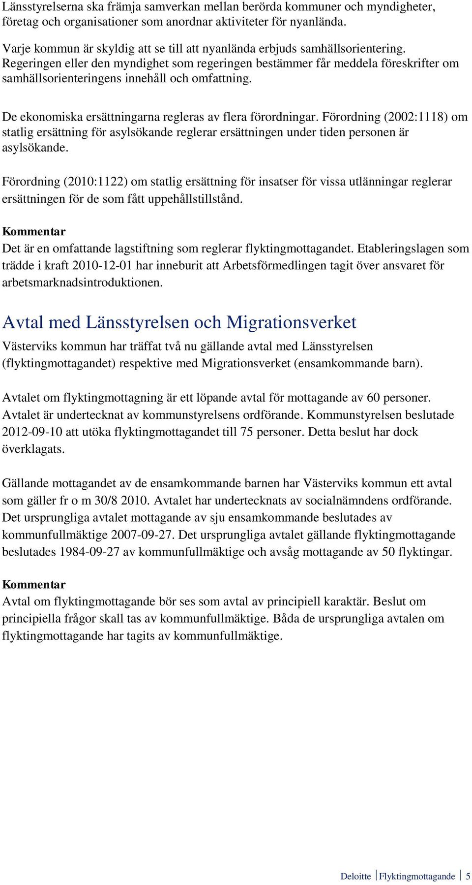 Regeringen eller den myndighet som regeringen bestämmer får meddela föreskrifter om samhällsorienteringens innehåll och omfattning. De ekonomiska ersättningarna regleras av flera förordningar.