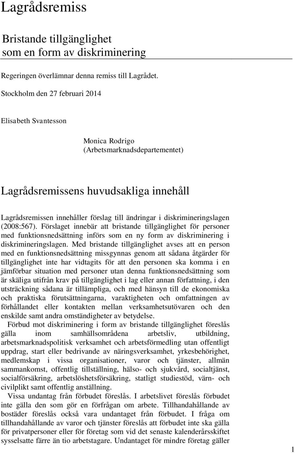 diskrimineringslagen (2008:567). Förslaget innebär att bristande tillgänglighet för personer med funktionsnedsättning införs som en ny form av diskriminering i diskrimineringslagen.