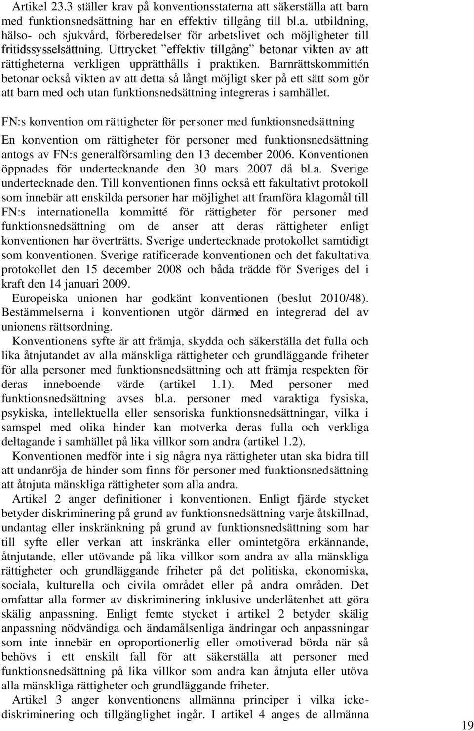 Barnrättskommittén betonar också vikten av att detta så långt möjligt sker på ett sätt som gör att barn med och utan funktionsnedsättning integreras i samhället.