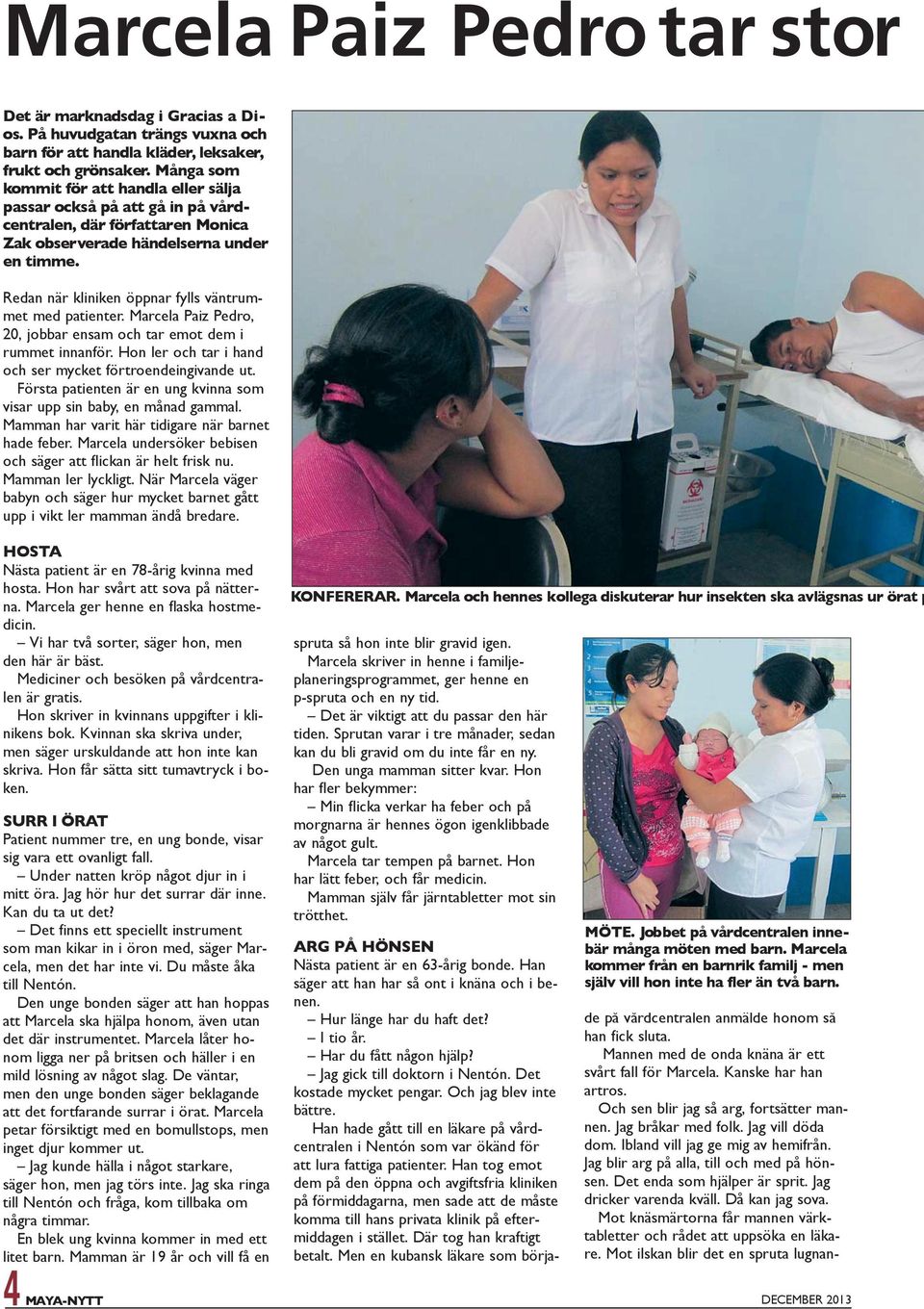 Redan när kliniken öppnar fylls väntrummet med patienter. Marcela Paiz Pedro, 20, jobbar ensam och tar emot dem i rummet innanför. Hon ler och tar i hand och ser mycket förtroendeingivande ut.
