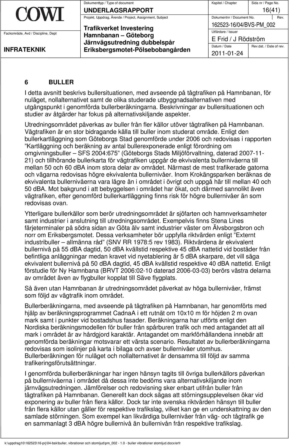 genomförda bullerberäkningarna. Beskrivningar av bullersituationen och studier av åtgärder har fokus på alternativskiljande aspekter.