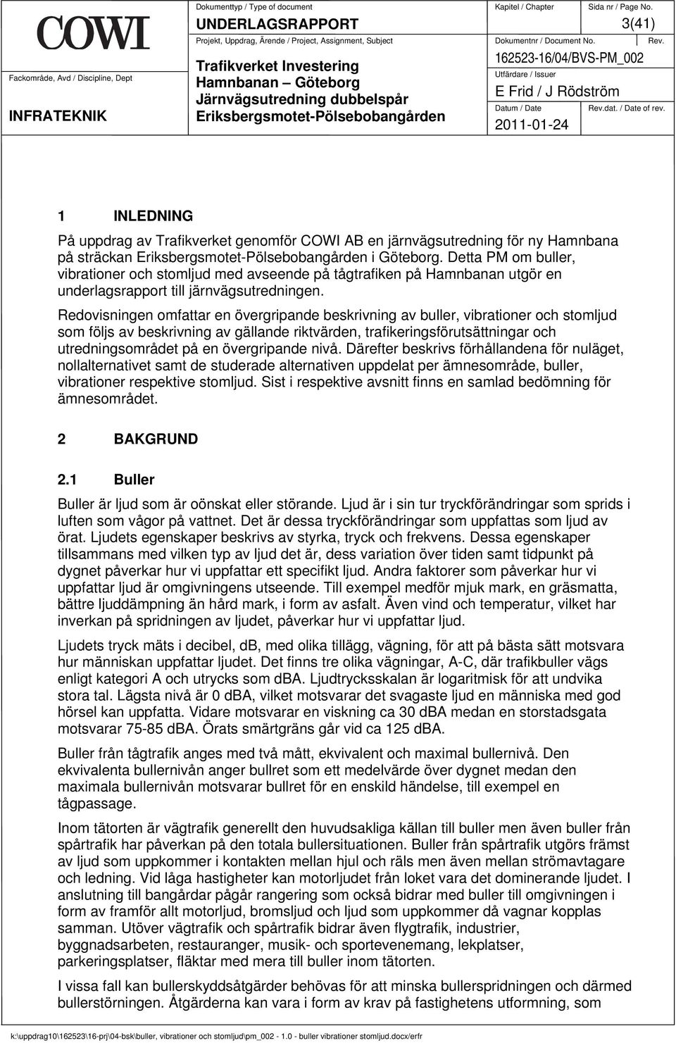 Redovisningen omfattar en övergripande beskrivning av buller, vibrationer och stomljud som följs av beskrivning av gällande riktvärden, trafikeringsförutsättningar och utredningsområdet på en