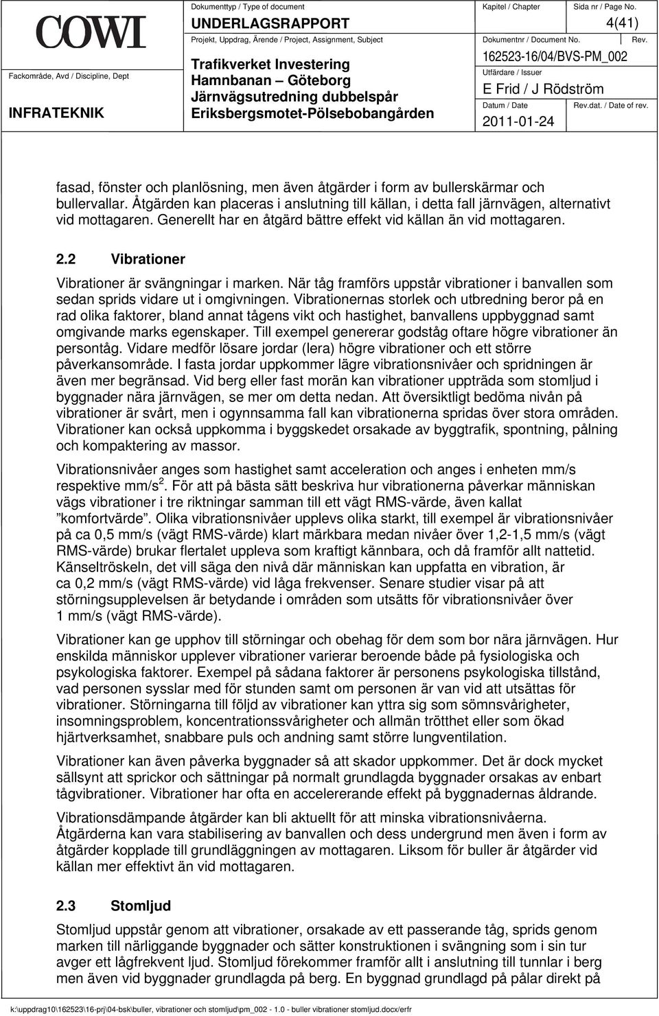 2 Vibrationer Vibrationer är svängningar i marken. När tåg framförs uppstår vibrationer i banvallen som sedan sprids vidare ut i omgivningen.