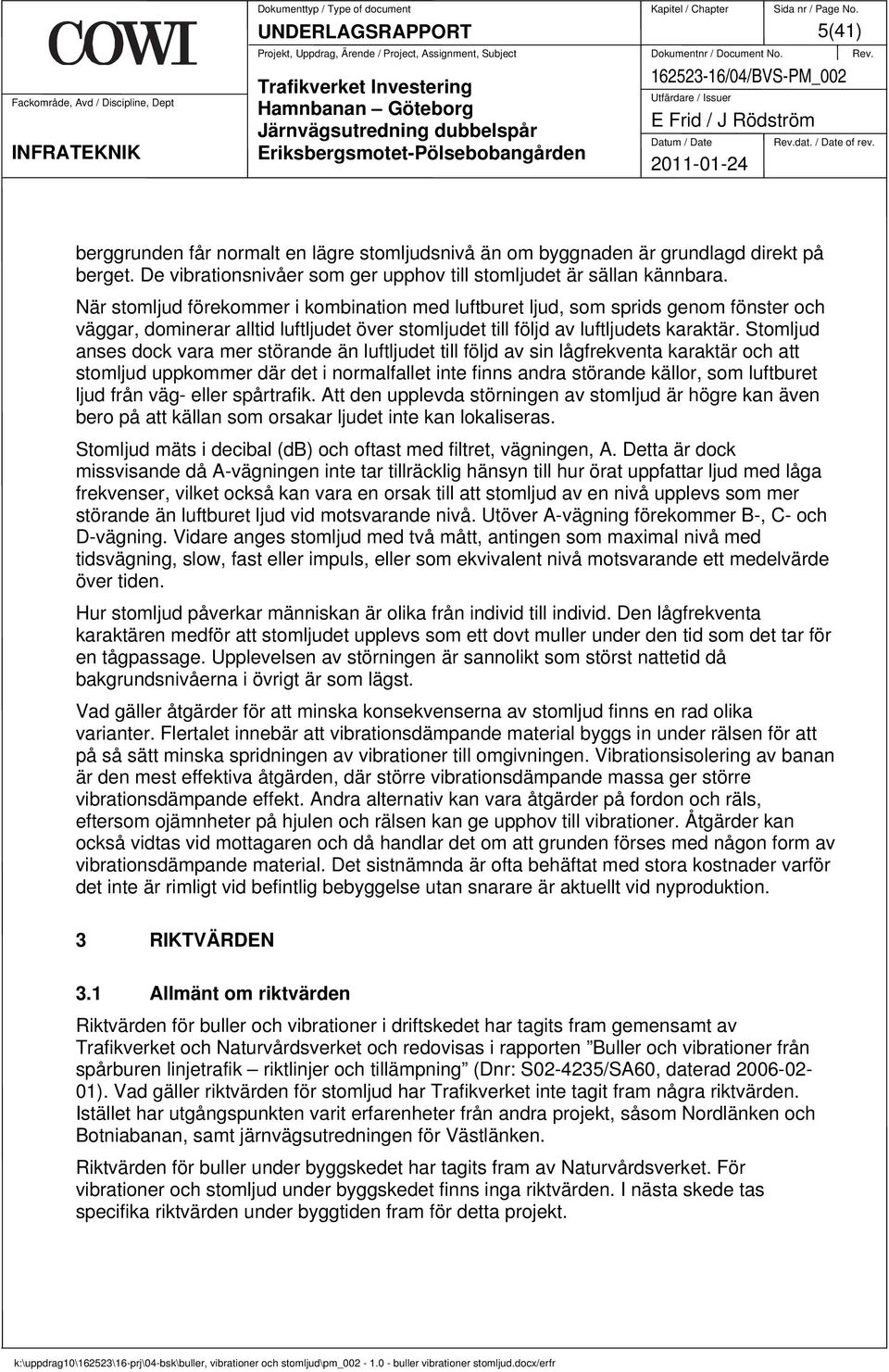 Stomljud anses dock vara mer störande än luftljudet till följd av sin lågfrekventa karaktär och att stomljud uppkommer där det i normalfallet inte finns andra störande källor, som luftburet ljud från