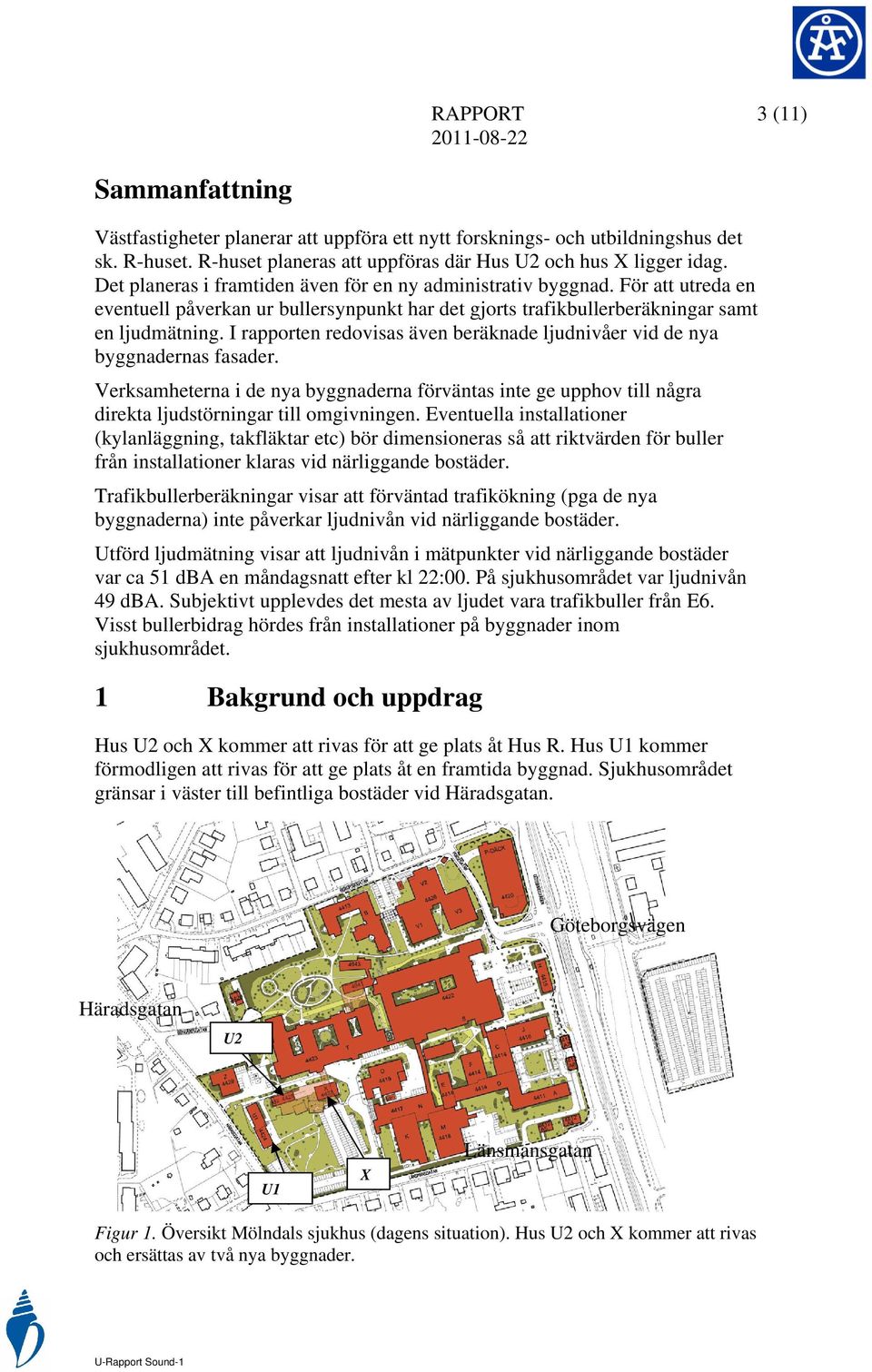 I rapporten redovisas även beräknade ljudnivåer vid de nya byggnadernas fasader. Verksamheterna i de nya byggnaderna förväntas inte ge upphov till några direkta ljudstörningar till omgivningen.