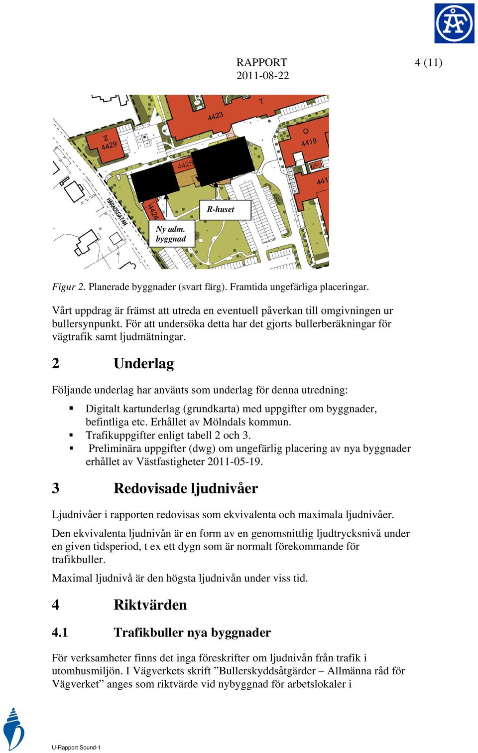 2 Underlag Följande underlag har använts som underlag för denna utredning: Digitalt kartunderlag (grundkarta) med uppgifter om byggnader, befintliga etc. Erhållet av Mölndals kommun.
