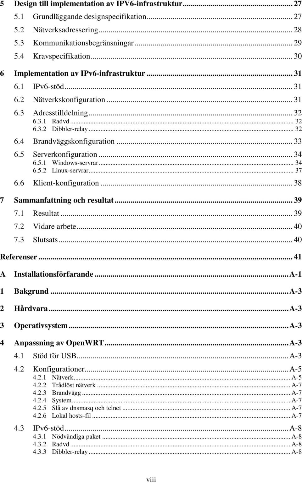 .. 33 6.5 Serverkonfiguration... 34 6.5.1 Windows-servrar... 34 6.5.2 Linux-servrar... 37 6.6 Klient-konfiguration... 38 7 Sammanfattning och resultat... 39 7.1 Resultat... 39 7.2 Vidare arbete... 40 7.