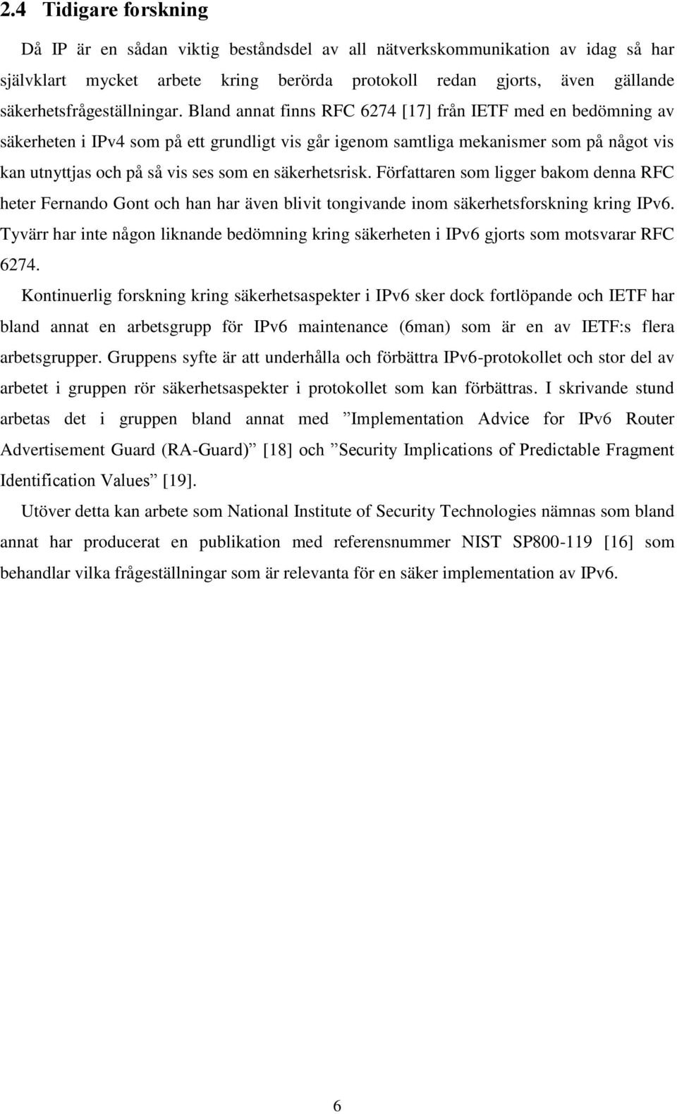 Bland annat finns RFC 6274 [17] från IETF med en bedömning av säkerheten i IPv4 som på ett grundligt vis går igenom samtliga mekanismer som på något vis kan utnyttjas och på så vis ses som en