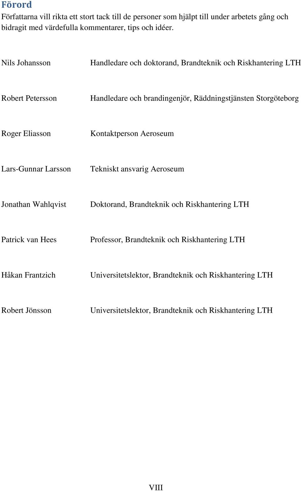 Eliasson Kontaktperson Aeroseum Lars-Gunnar Larsson Tekniskt ansvarig Aeroseum Jonathan Wahlqvist Doktorand, Brandteknik och Riskhantering LTH Patrick van Hees