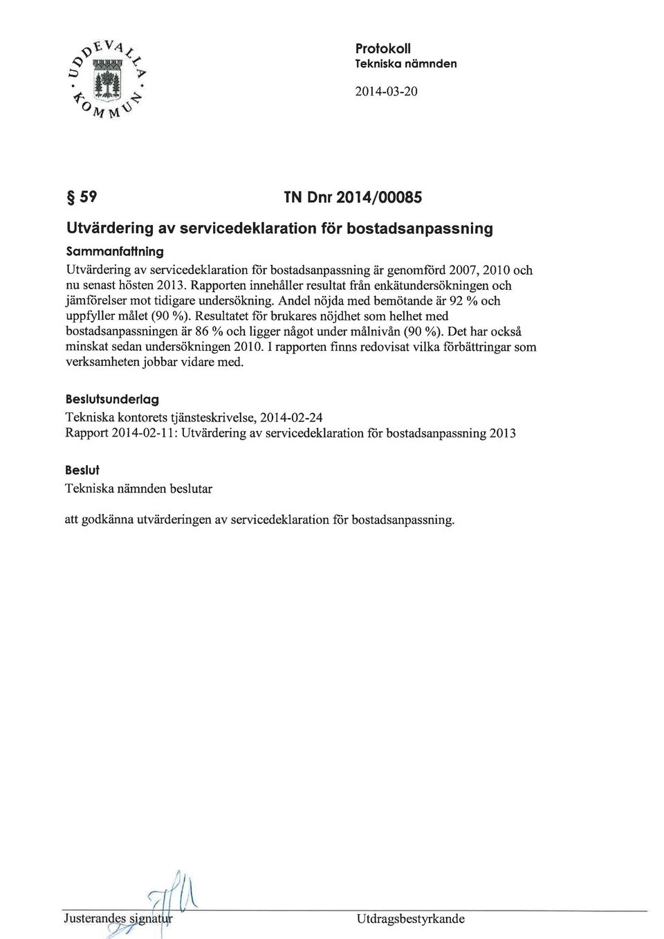 Andel nöjda med bemötande är 92 o och uppffller målet (90 \ Resultatet für brukares nöjdhet som helhet med bostadsanpassningen är 86 o/o och ligger något under målnivån (90 ).