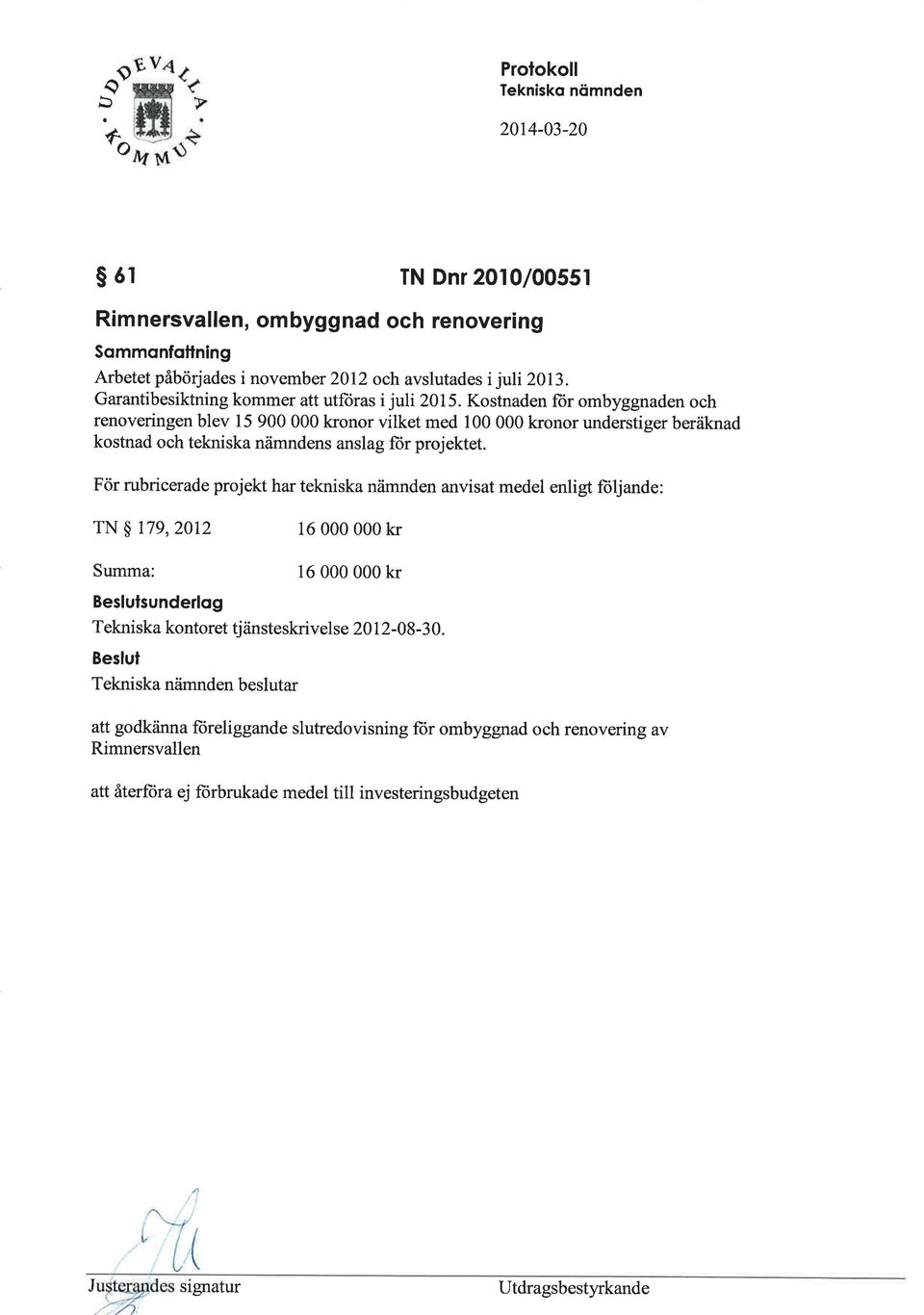 Kostnaden für ombyggnaden och renoveringen blev 15 900 000 kronor vilket med 100 000 kronor understiger beräknad kostnad och tekniska nämndens anslag for projektet.