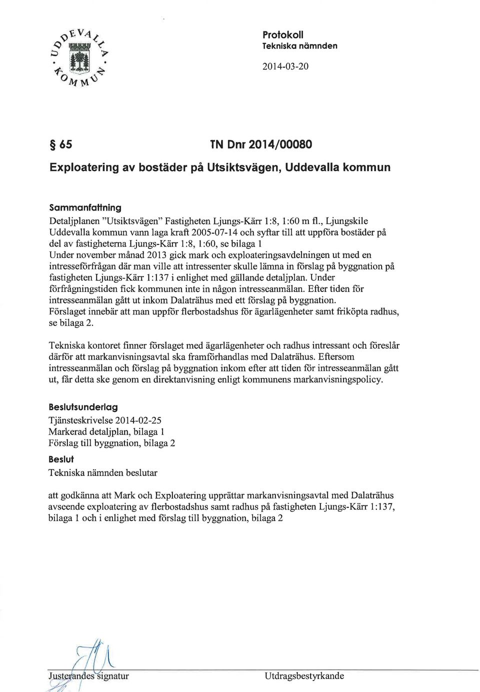 exploateringsavdelningen ut med en intresseftirfrågan där man ville att intressenter skulle lämna in lorslag på byggnation på fastigheten Ljungs-Kärr l:131 i enlighet med gällande detaljplan.