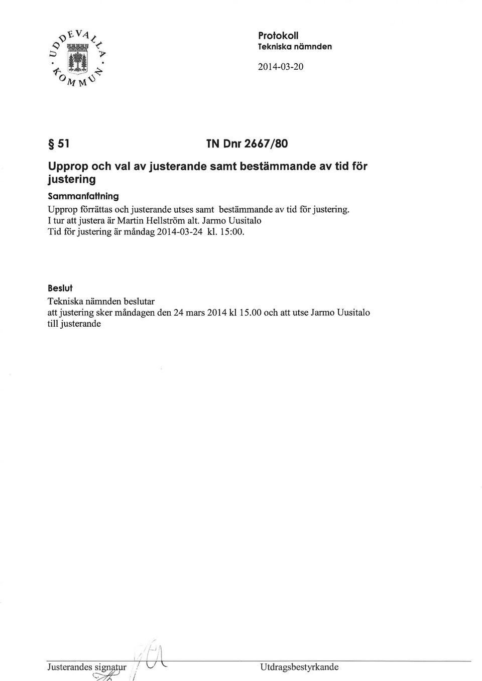 I tur att justera är Martin Hellström alt. Jarmo Uusitalo Tid for justering ärmåndag 2014-03-24 kl. 15:00.